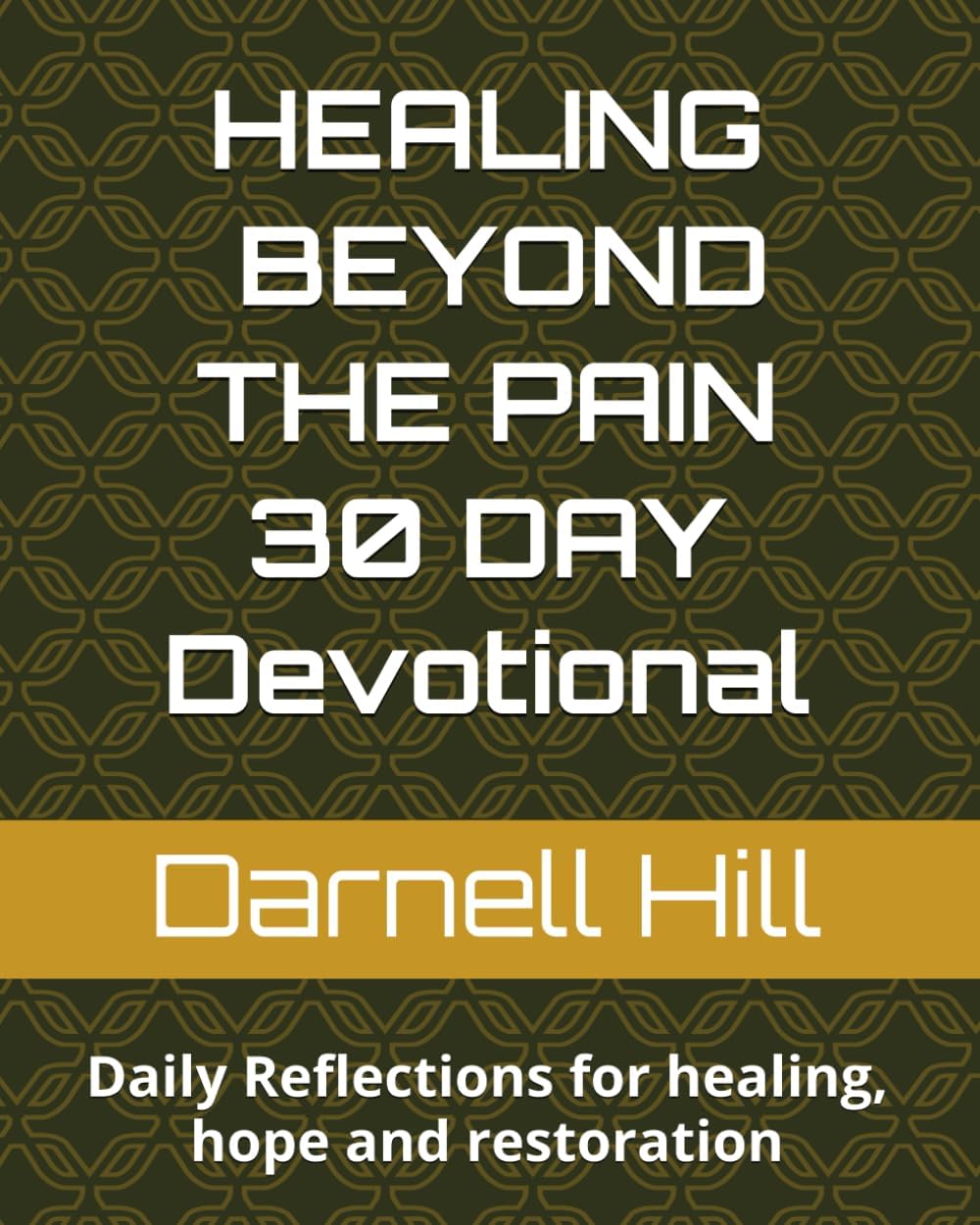 Healing Beyond the Pain - 30 Day Devotional: Daily Reflections for healing, hope and restoration by Darnell Hill ~ MSML
