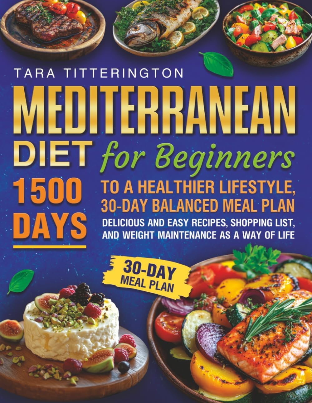 Mediterranean Diet for Beginners: 1500 Days to a Healthier Lifestyle, 30-Day Balanced Meal Plan, Delicious and Easy Recipes, Shopping List, and Weight Maintenamce as a Way of Life by TARA TITTERINGTON
