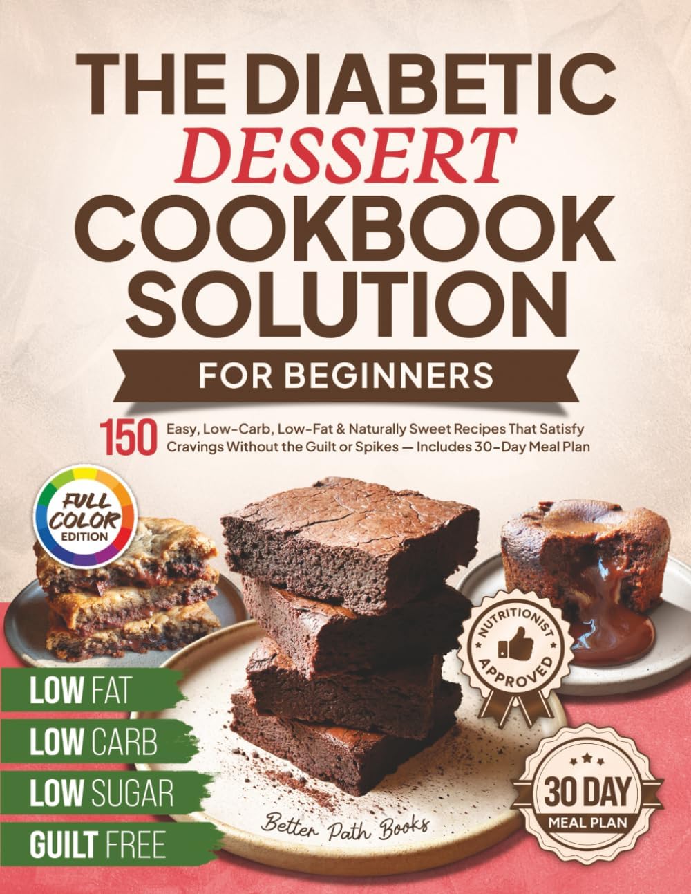 The Diabetic Dessert Cookbook Solution for Beginners: 150 Easy, Low-Carb, Low-Fat & Naturally Sweet Recipes That Satisfy Cravings Without the Guilt or ... Meal Plan (The Better Path Diabetic Series) by Better Path Books