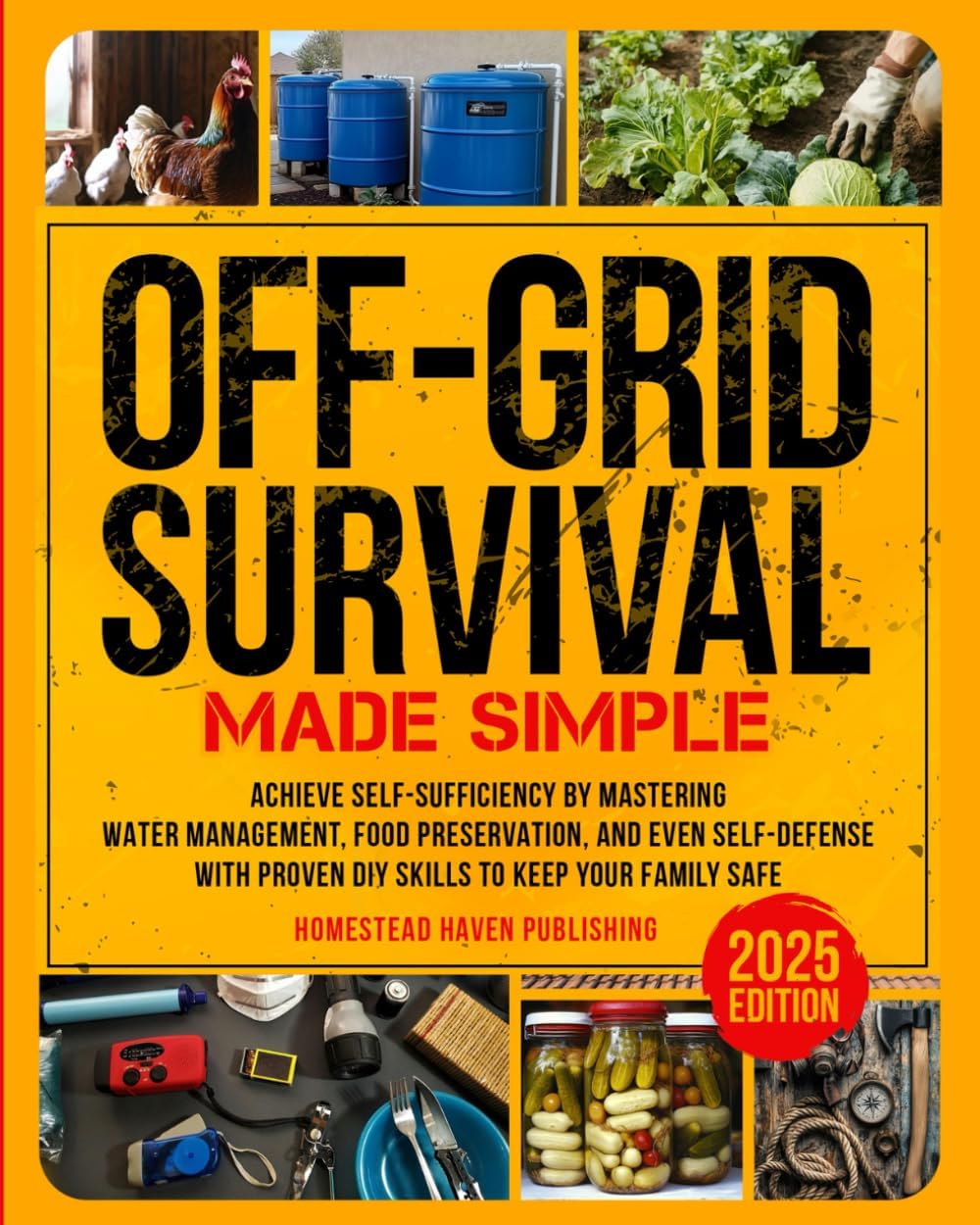 Off-Grid Survival Made Simple: Achieve Self-Sufficiency by Mastering Water Management, Food Preservation, and Even Self-Defense with Proven DIY Skills to Keep Your Family Safe by Homestead Haven Publishing