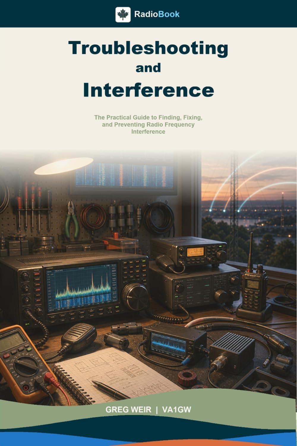 Troubleshooting and Interference: The Practical Guide to Finding, Fixing, and Preventing Radio Frequency Interference (RadioBook) by Greg Weir