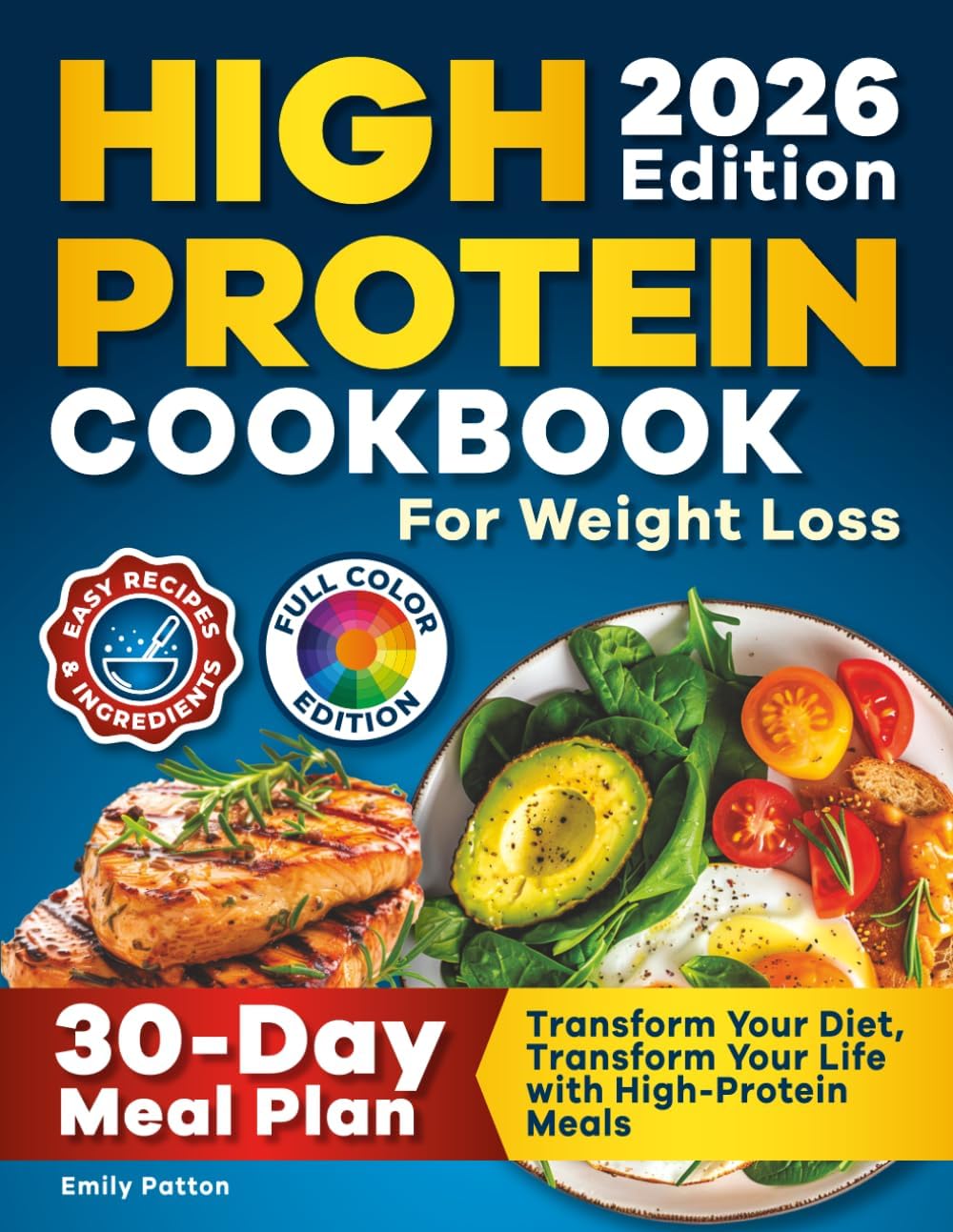 High Protein Cookbook for Weight Loss: 108 Healthy and Easy Low Carb Recipes with Smart Tips and a 30-Day Meal Plan to Transform Your Body by Emily Patton