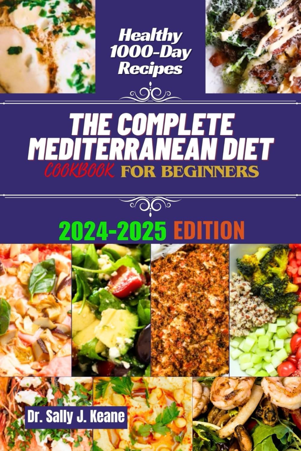 THE COMPLETE MEDITERRANEAN DIET COOKBOOK FOR BEGINNERS: Quick & Easy 1000 Day Recipes to Transform your Eating Lifestyle with a Flexible 3-Week Meal ... (Mediterranean healthy diet cookbooks) by Dr. Sally J. Keane