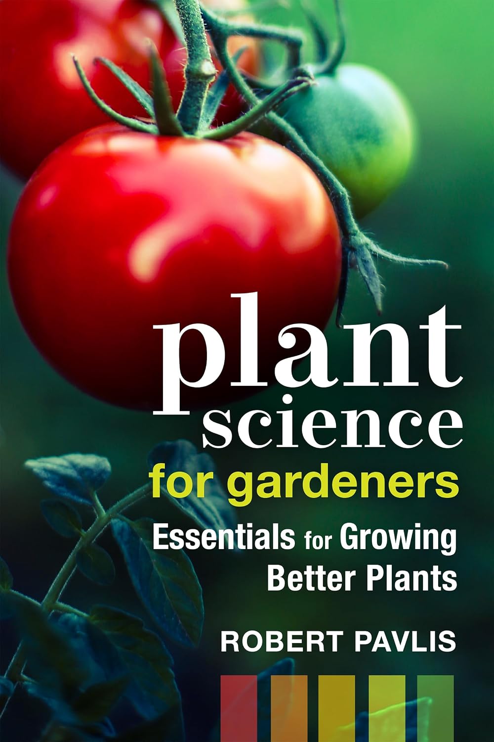 Plant Science for Gardeners: Essentials for Growing Better Plants (Garden Science Series, 2) by Robert Pavlis
