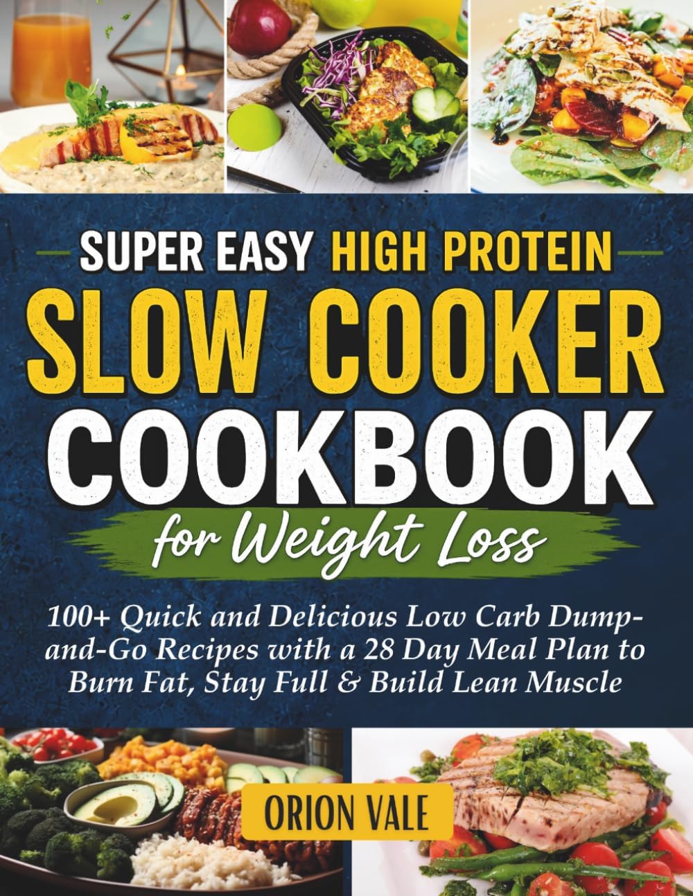 Super Easy High Protein Slow Cooker Cookbook for Weight Loss: 100+ Quick and Delicious Low Carb Dump-and-Go Recipes with a 28 Day Meal Plan to Burn Fat, Stay Full & Build Lean Muscle by Orion Vale