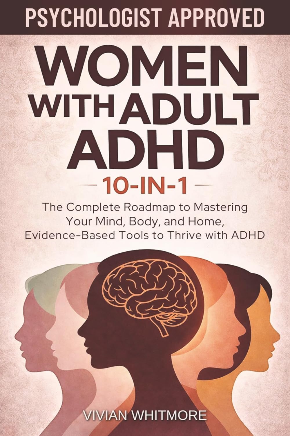 Women with Adult ADHD 10-in-1: The Complete Roadmap to Mastering Your Mind, Body, and Home, Evidence-Based Tools to Thrive with ADHD by Vivian Whitmore
