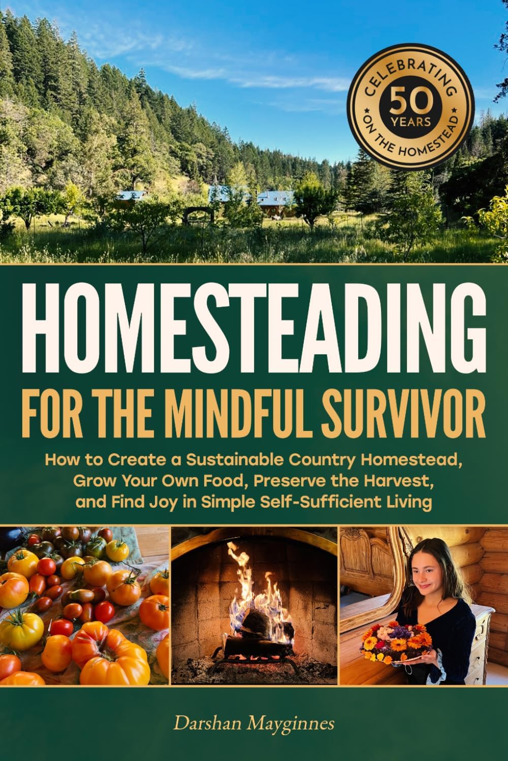 Homesteading for the Mindful Survivor: How to Create a Sustainable Country Homestead, Grow Your Own Food, Preserve the Harvest, and Find Joy in Simple Self-Sufficient Living by Darshan Mayginnes
