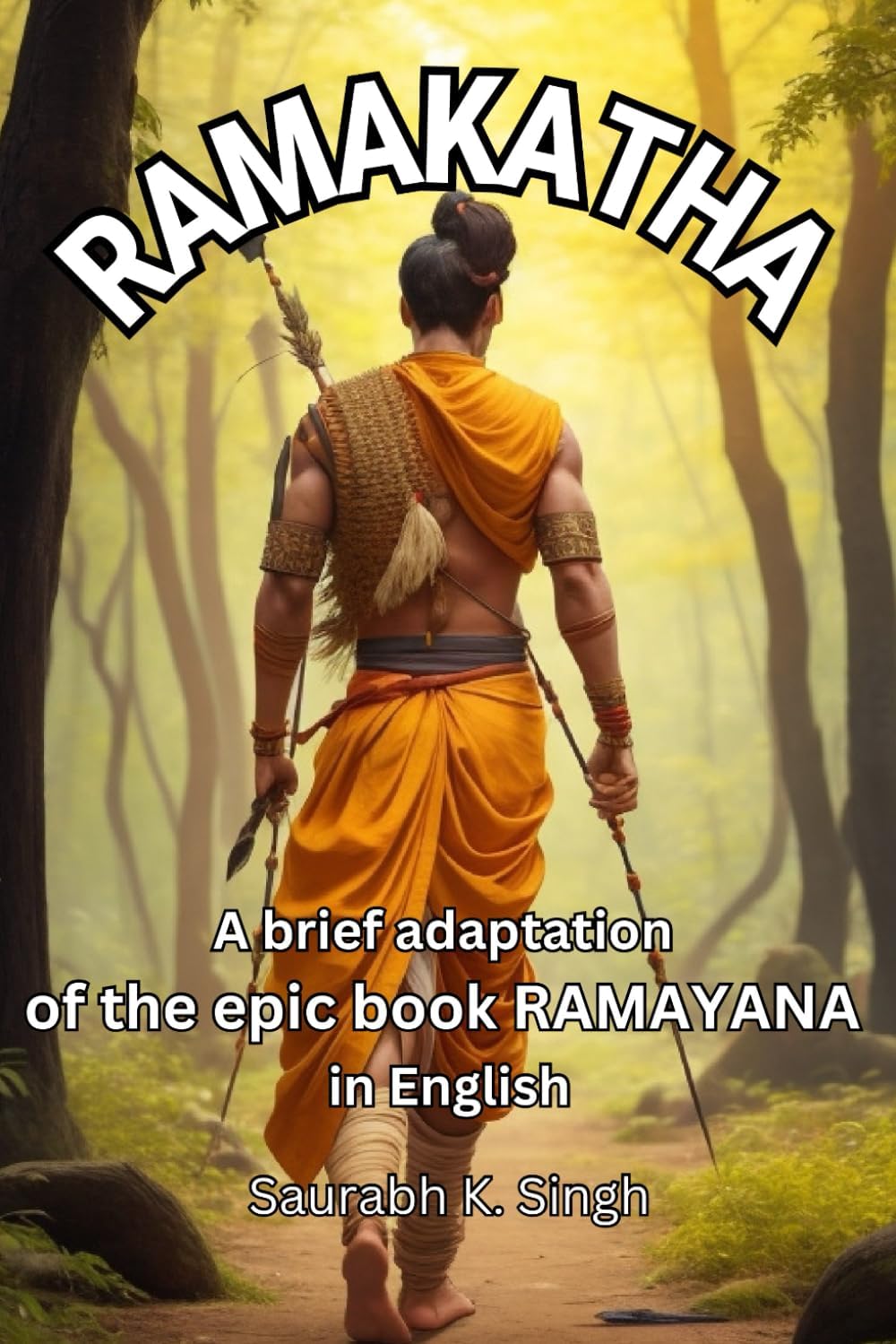 RamaKatha: A brief adaptation of the epic book Ramayana in English: A concise and modern retelling of the Indian mythology book Shri Ramacharitmanas. by Saurabh K. Singh