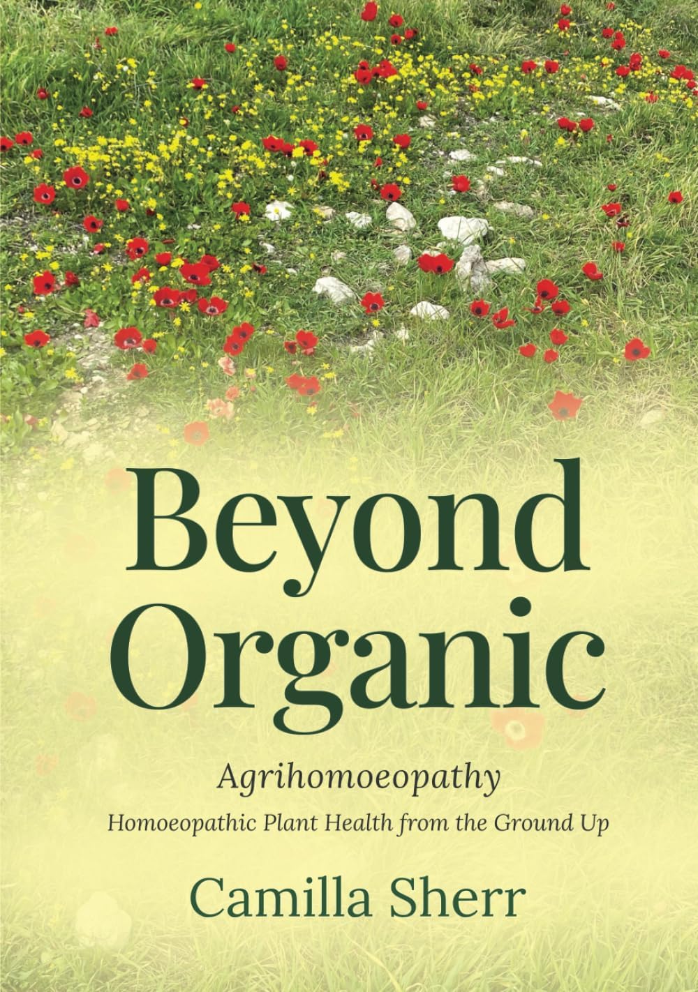 Beyond Organic: Homoeopathic Plant Health from the Ground Up by Camilla Sherr
