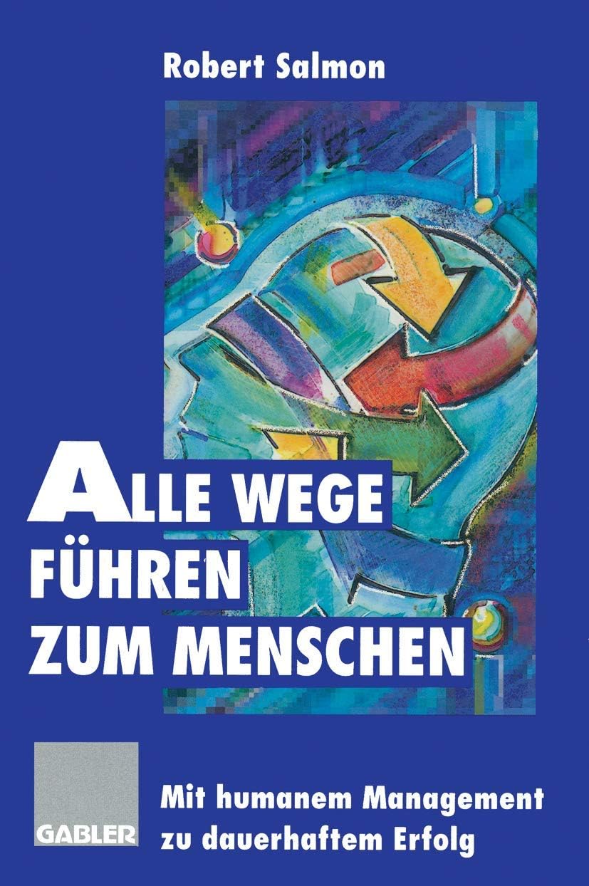 Alle Wege führen zum Menschen: Mit humanem Management zu dauerhaftem Erfolg (German Edition) by Robert Salmon
