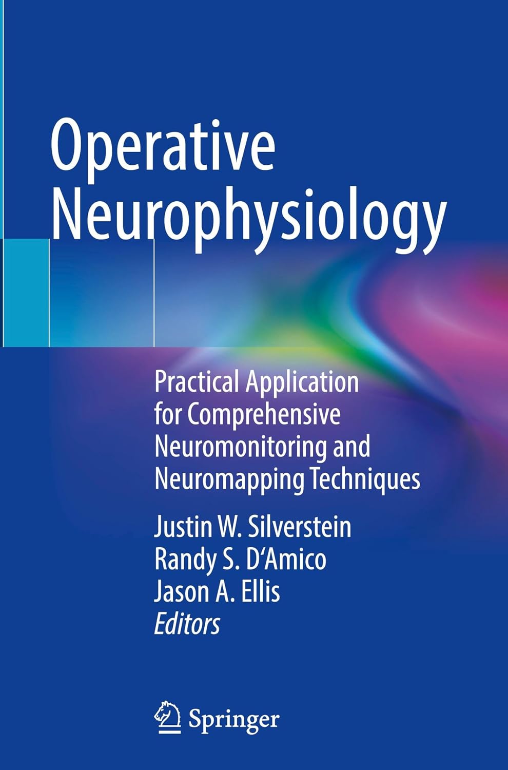 Operative Neurophysiology: Practical Application for Comprehensive Neuromonitoring and Neuromapping Techniques by Justin W. Silverstein