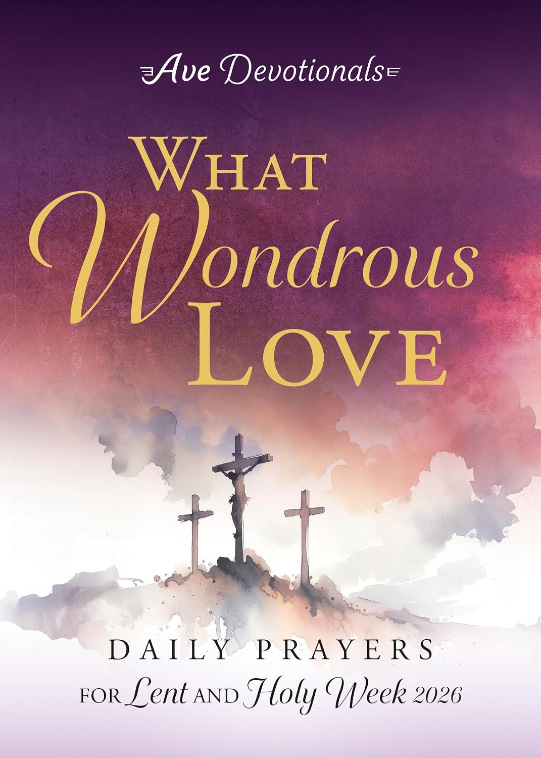 What Wondrous Love: Daily Prayers for Lent and Holy Week 2026 (Ave Devotionals) by Ave Maria Press