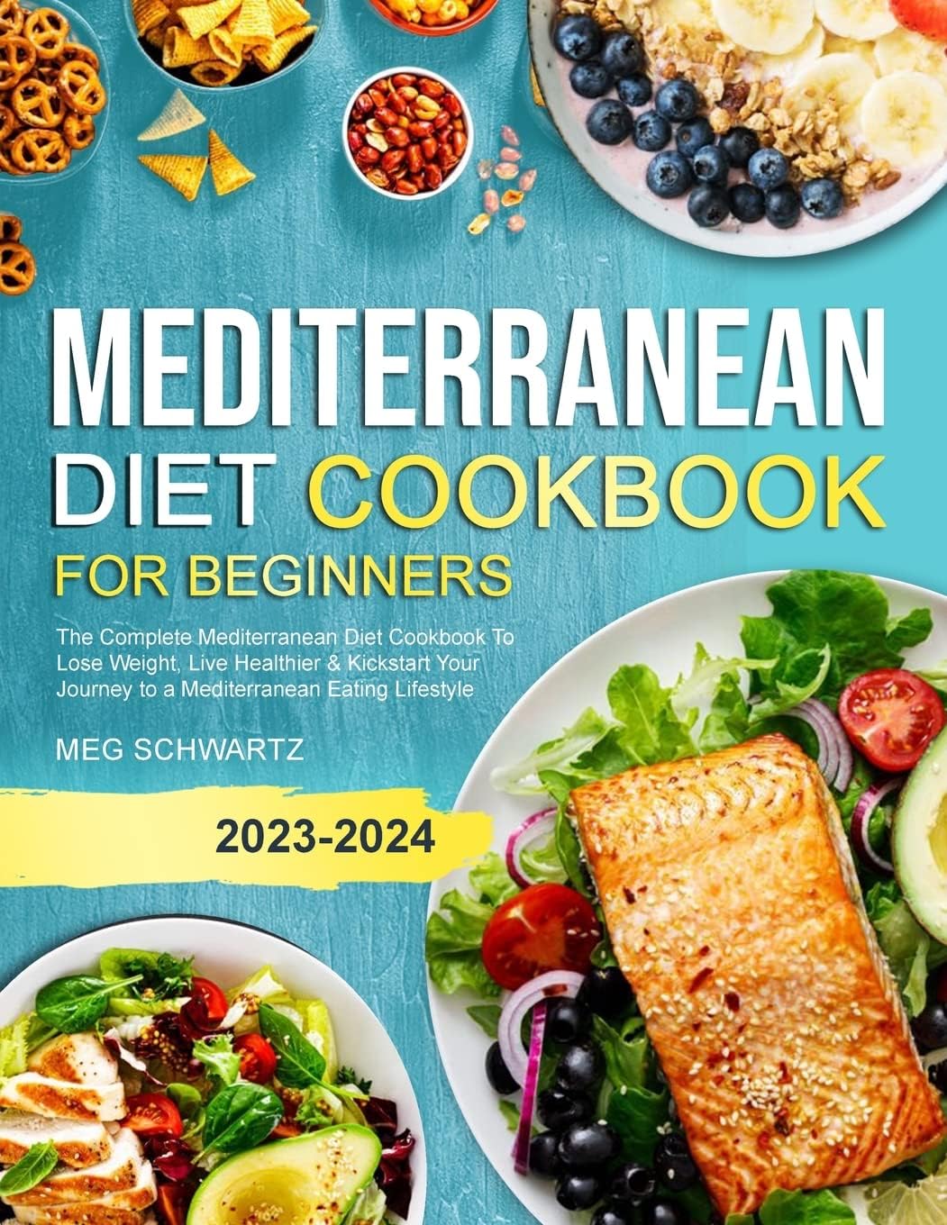 Mediterranean Diet Cookbook for Beginners: The Complete Mediterranean Diet Cookbook To Lose Weight, Live Healthier & Kickstart Your Journey to a Mediterranean Eating Lifestyle by Meg Schwartz