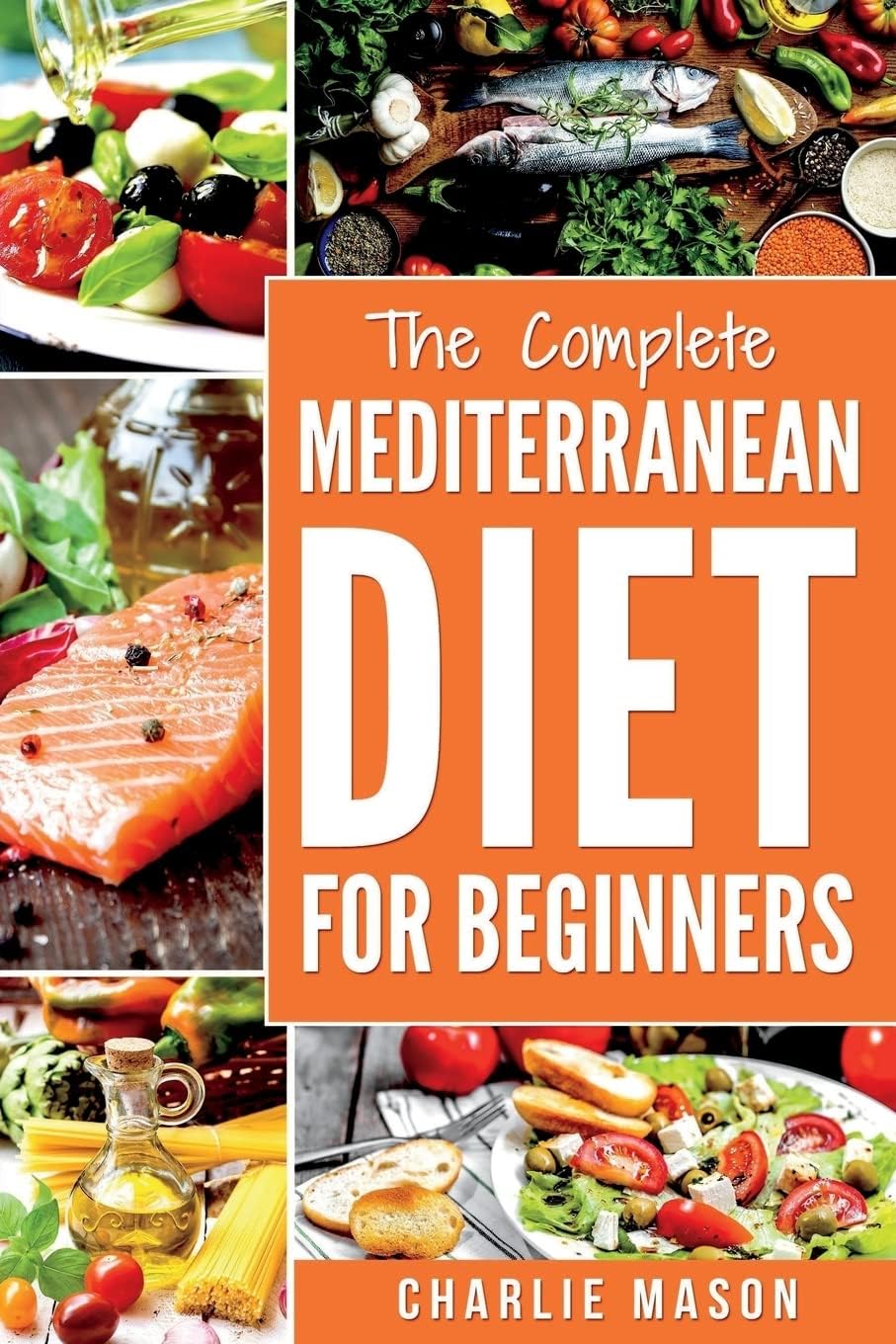Mediterranean Diet: Mediterranean Diet For Beginners: Healthy Recipes Meal Cookbook Start Guide To Weight Loss With Easy Recipes Meal Plans: Weight ... Weight, Loss, Healthy, Beginners, Comple) by Charlie Mason