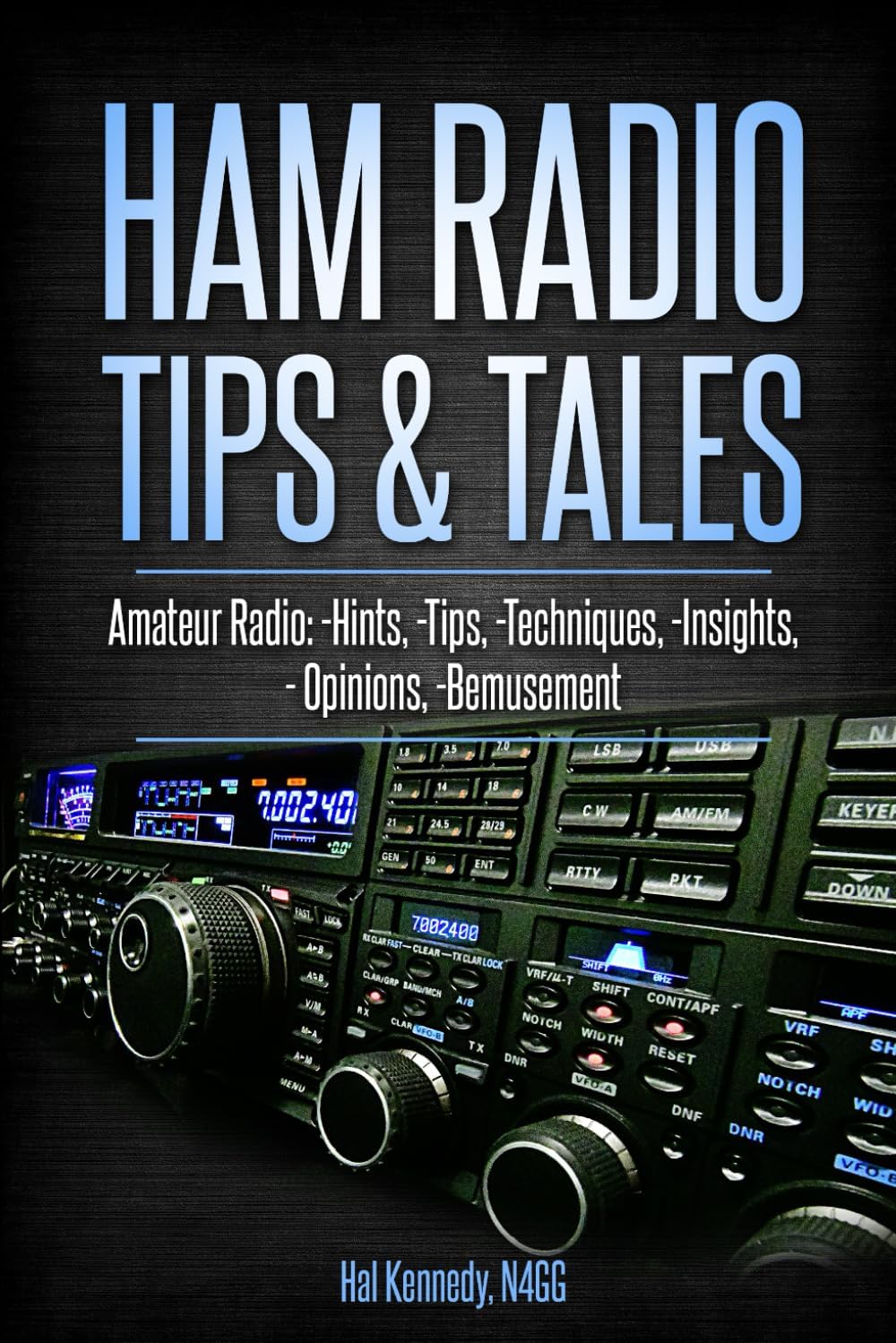 Ham Radio Tips & Tales: Amateur Radio Hints, Tips, Techniques, Insights, Opinions, Bemusement by Harold (Hal) Kennedy N4GG