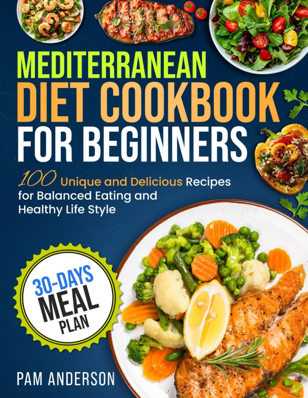 Mediterranean Diet Cookbook for Beginners: 100 Unique and Delicious Recipes for Balanced Eating and Healthy Life Style with 30-Days Meal Plan by Pam Anderson