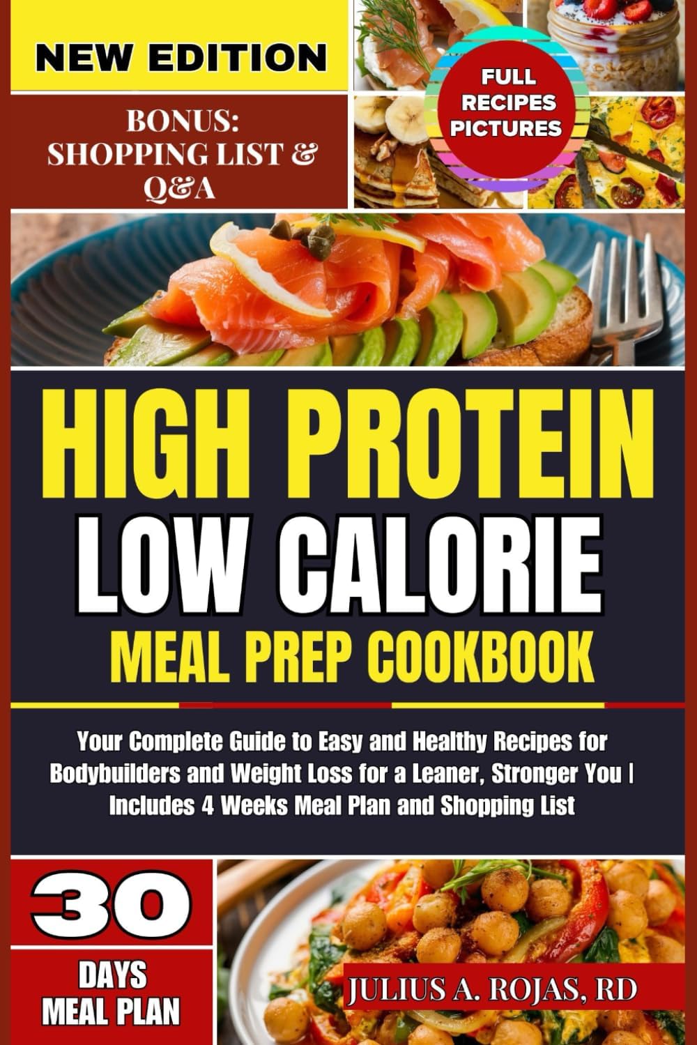 High Protein Low Calorie Meal Prep Cookbook: Your Complete Guide to Easy and Healthy Recipes for Bodybuilders and Weight Loss for a Leaner, Stronger You | Includes 4 Weeks Meal Plan and Shopping List by Julius A. Rojas RD