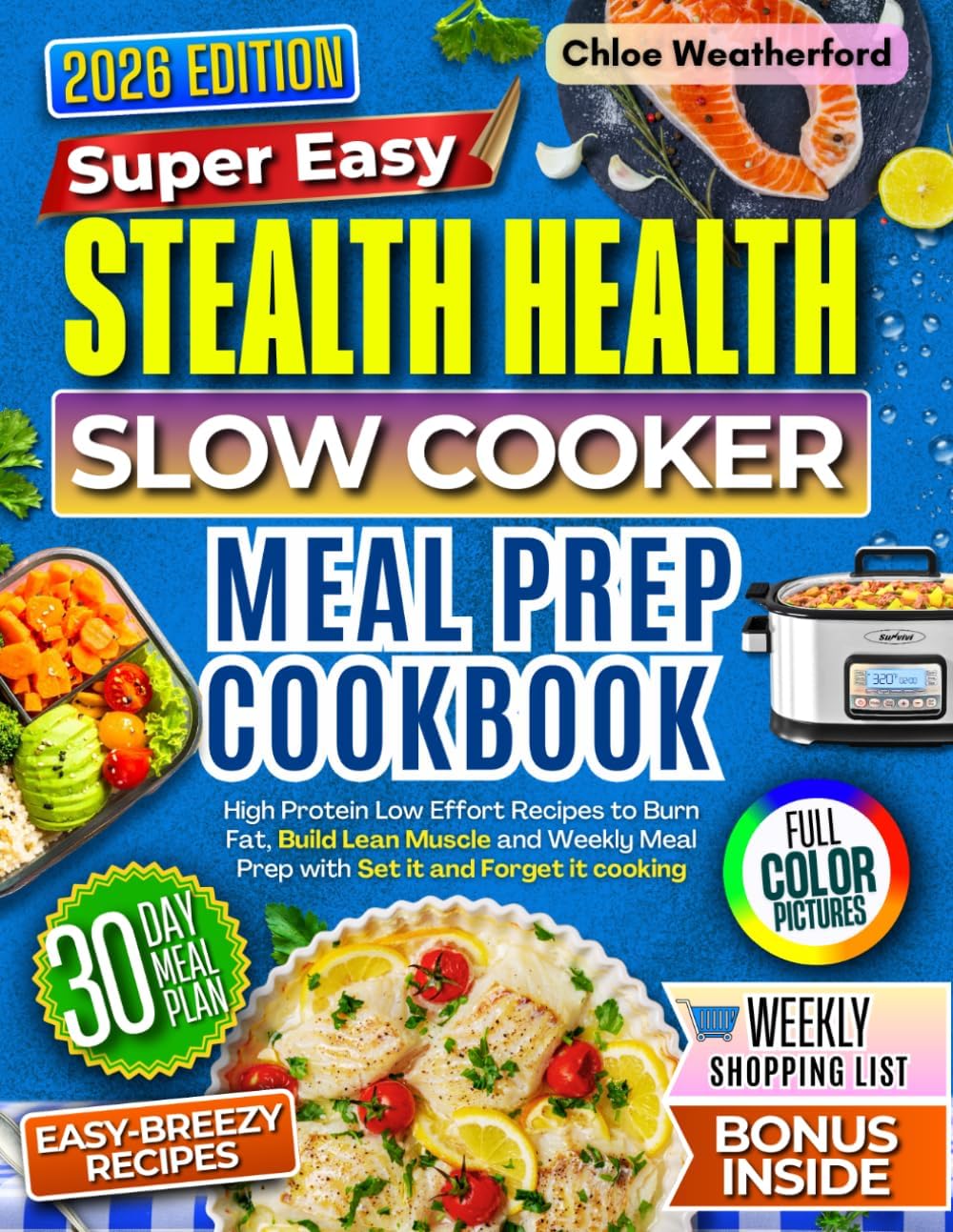 Stealth Health Slow Cooker Meal Prep Cookbook: High Protein, Low Effort Recipes to Burn Fat, Build Lean Muscle and Weekly Meal Prep with Set it Forget it Cooking by Chloe Weatherford