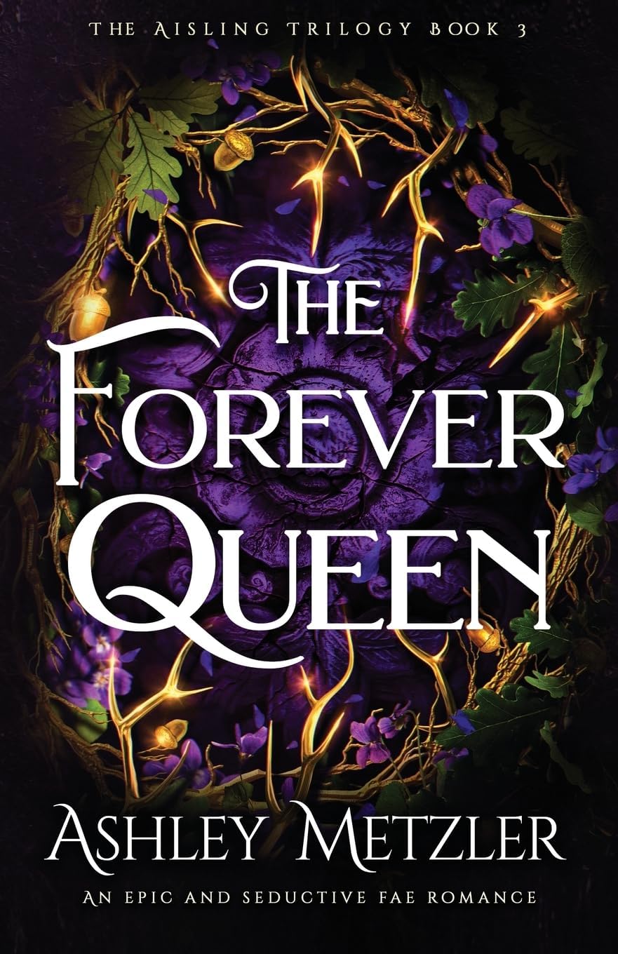 The Forever Queen: An epic and seductive fae romance (The Aisling Trilogy) by Ashley Metzler