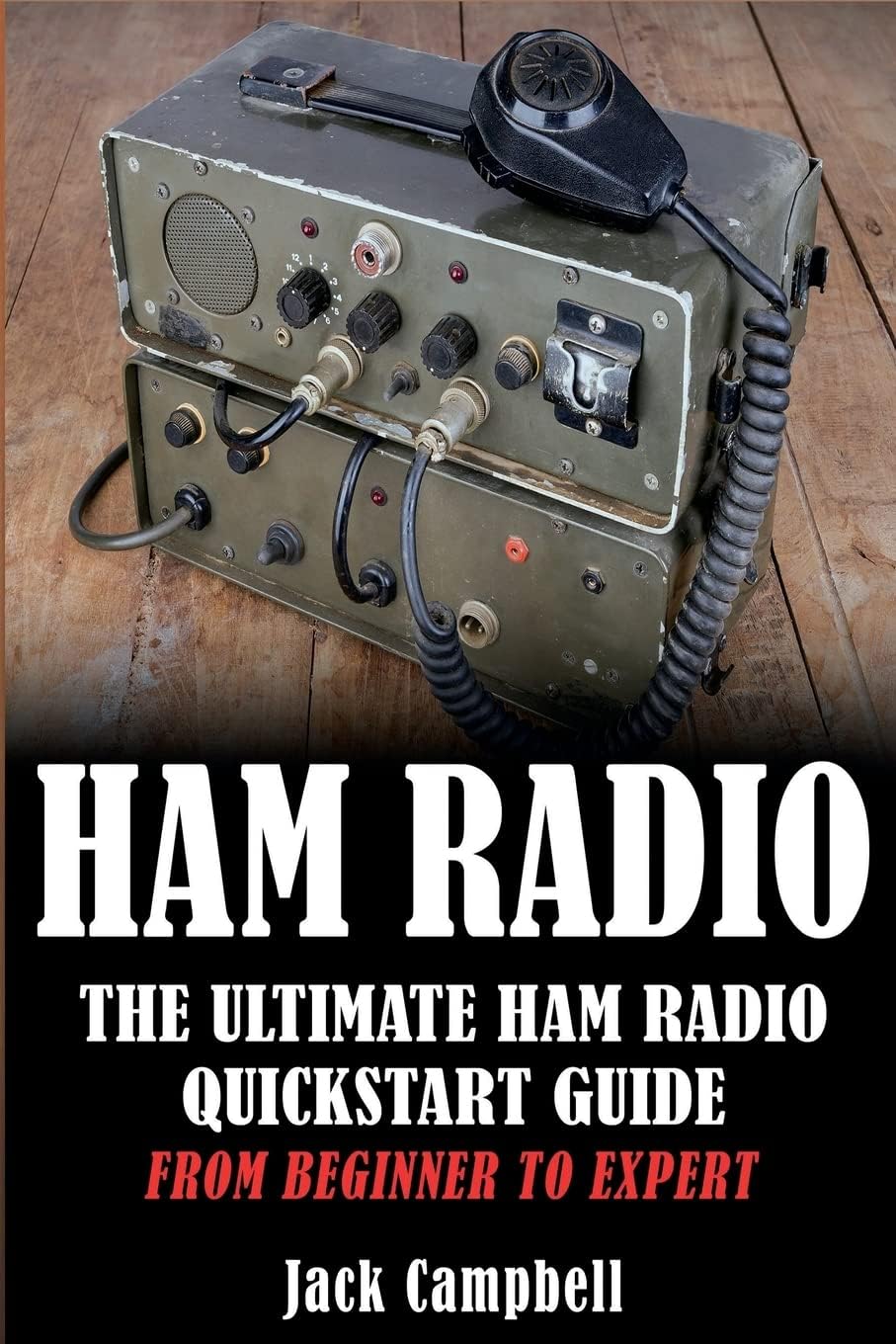 Ham Radio: The Ultimate Ham Radio Quickstart Guide - From Beginner to Expert (Ham Radio, Survival, Communication) by Jack Campbell