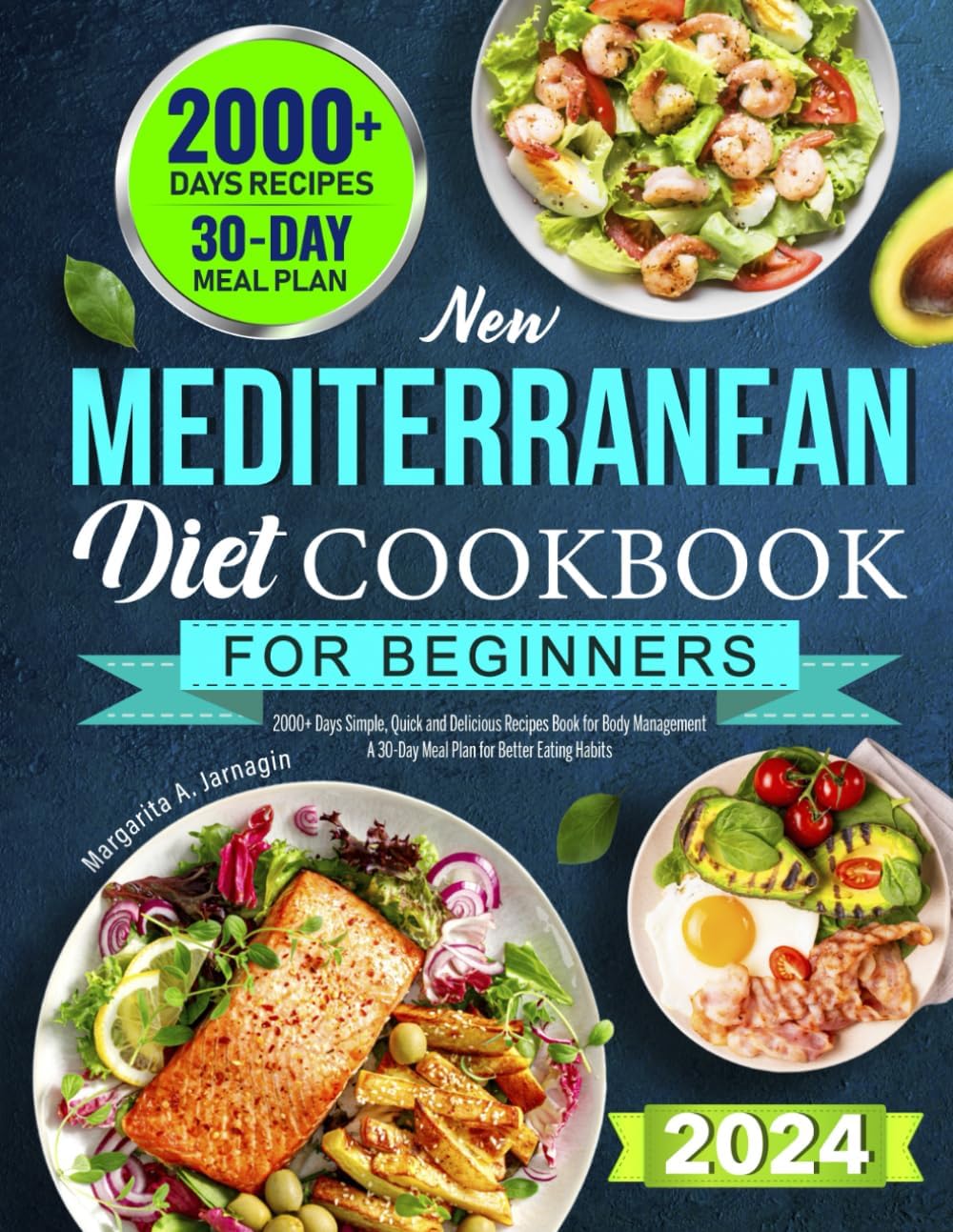 2024 NEW Mediterranean Diet Cookbook for Beginners: 2000+ Days Simple, Quick and Delicious Recipes Book for Body Management | A 30-Day Meal Plan for Better Eating Habits by Margarita A Jarnagin