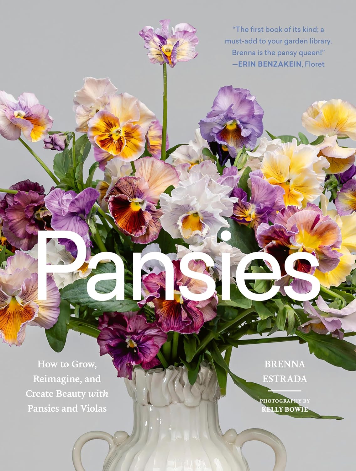 Pansies: How to Grow, Reimagine, and Create Beauty with Pansies and Violas by Brenna Estrada
