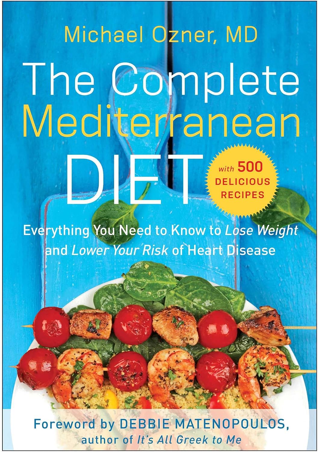 The Complete Mediterranean Diet: Everything You Need to Know to Lose Weight and Lower Your Risk of Heart Disease... with 500 Delicious Recipes by Michael Ozner