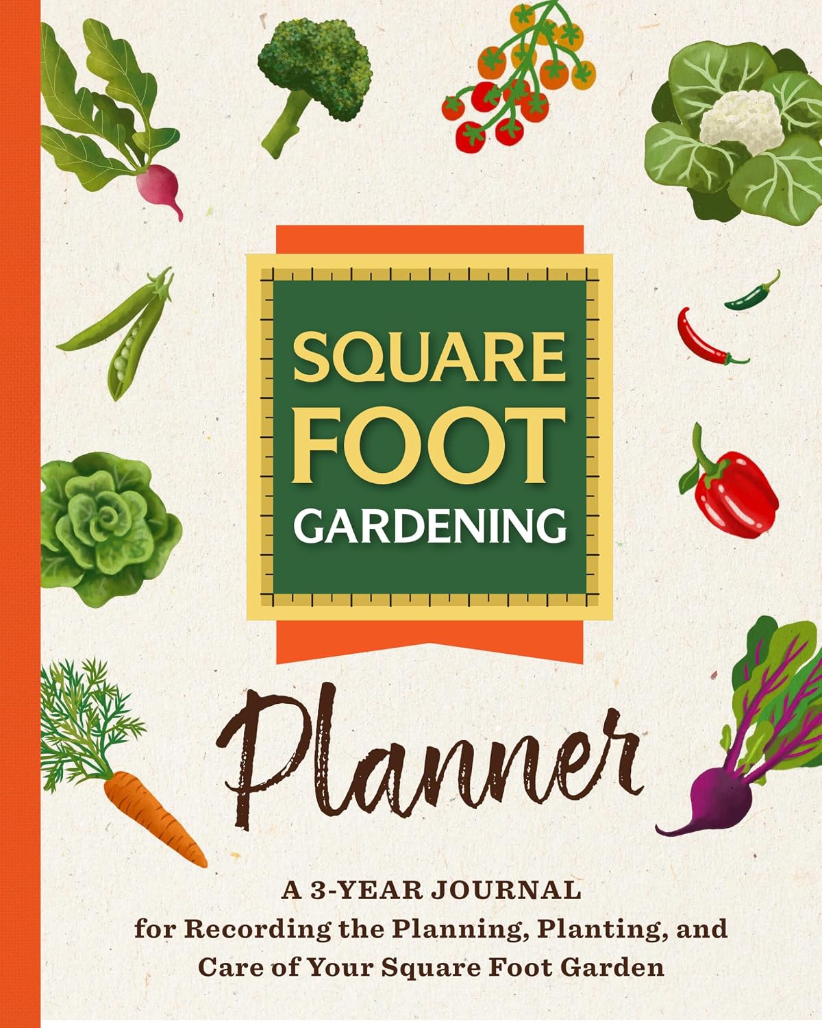 The Square Foot Gardening Planner: A 3-year Journal for Recording the Planning, Planting, and Care of Your Square Foot Garden by Square Foot Gardening Foundation