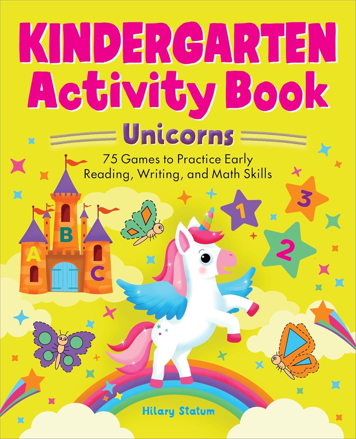 Kindergarten Activity Book Unicorns: 75 Games to Practice Early Reading, Writing, and Math Skills (School Skills Activity Books) by Hillary Statum