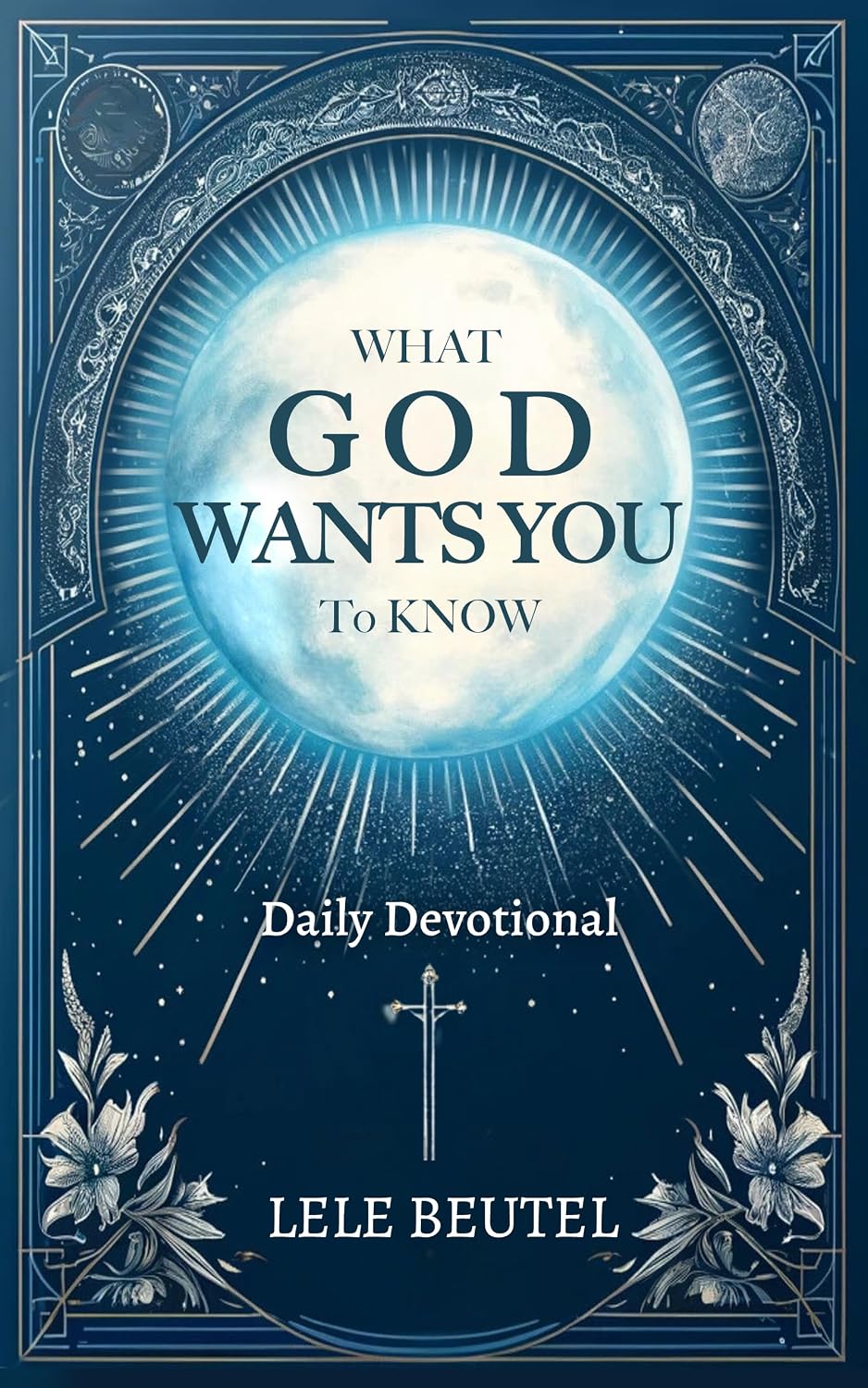 What God Wants You to Know: A Christian Daily Devotional (Daily Devotionals for Christians) by Lele Beutel