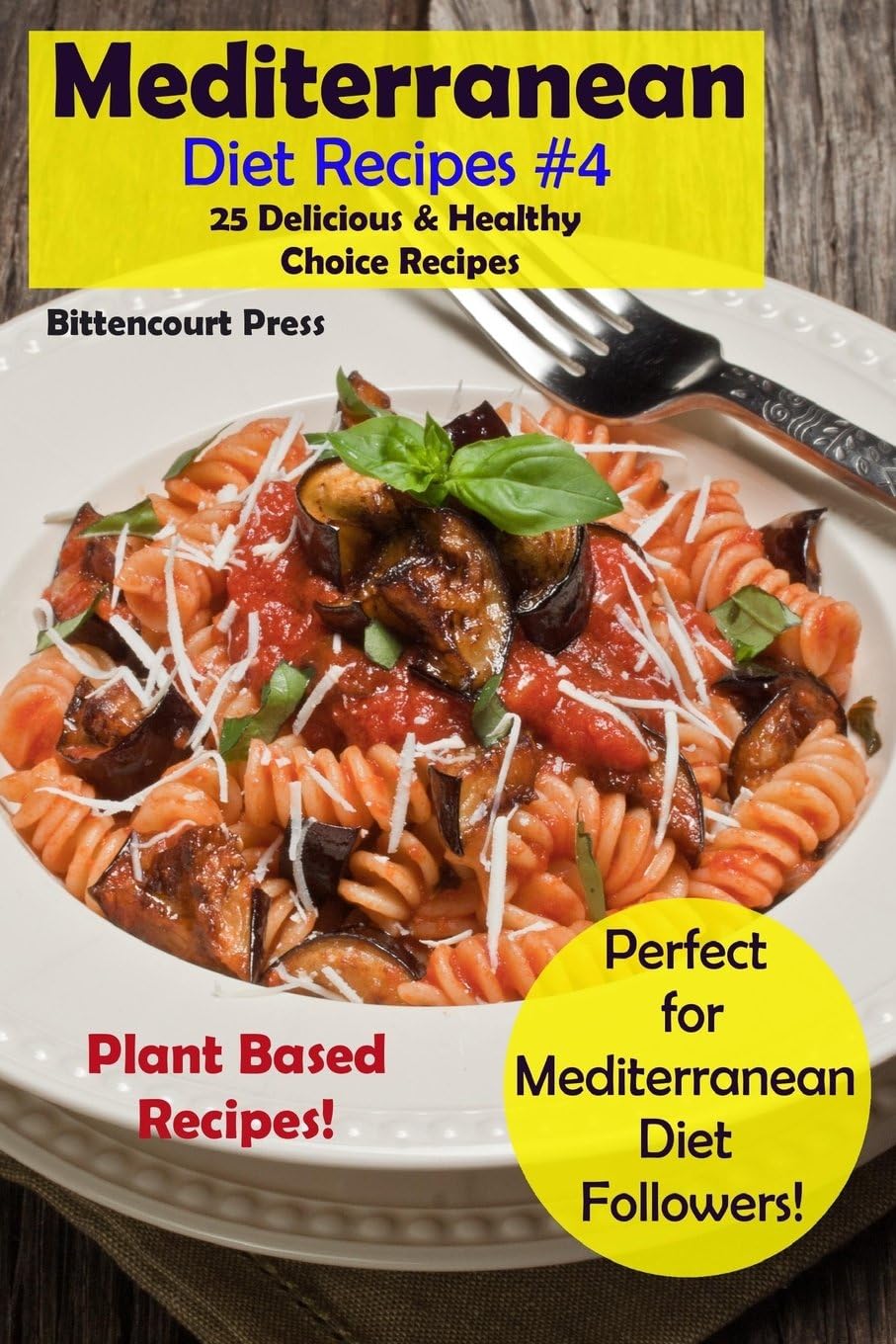 Mediterranean Diet Recipes #4: 25 Delicious & Healthy Choice Recipes! - Perfect for Mediterranean Diet Followers! - Plant Based Recipes! by Bittencourt Press