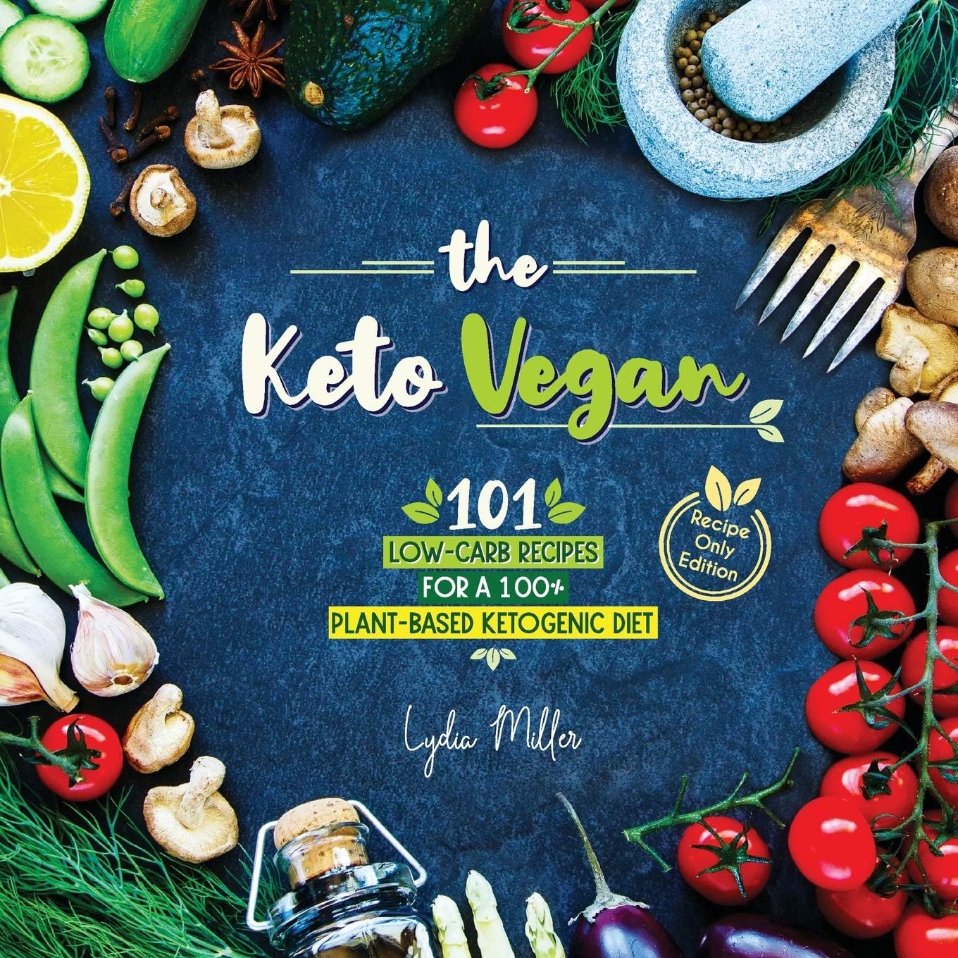 The Keto Vegan: 101 Low-Carb Recipes For A 100% Plant-Based Ketogenic Diet (Recipe-Only Edition) (Vegetarian Weight Loss Cookbook) by Lydia Miller