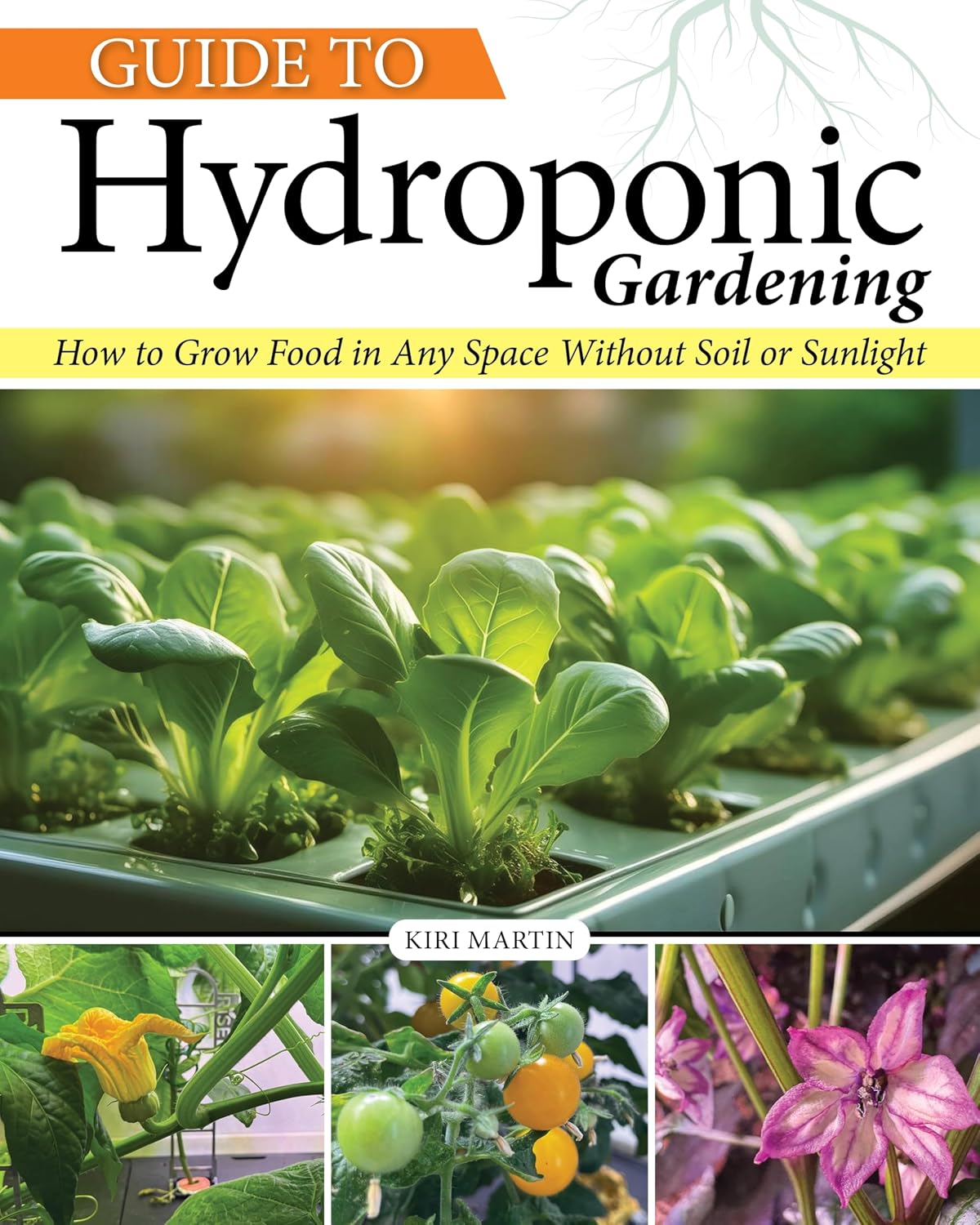 Guide to Hydroponic Gardening: How-To Grow Food in Any Space without Soil or Sunlight (Creative Homeowner) Hydroponics for Beginners - DIY Indoor Water Gardening for Edible Plants Year-Round by Kiri Martin