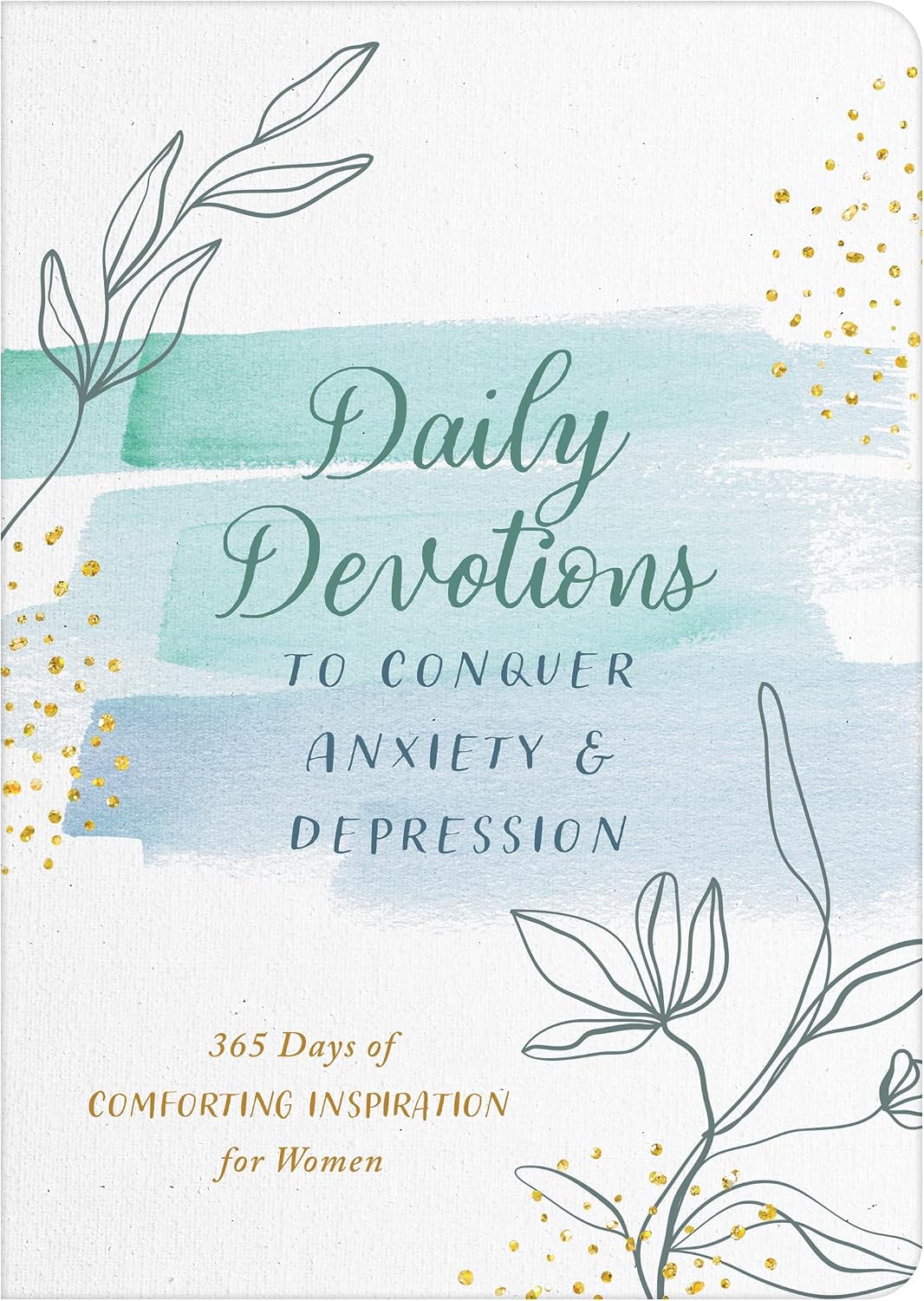 Daily Devotions to Conquer Anxiety and Depression: 365 Days of Comforting Inspiration for Women by Barbour