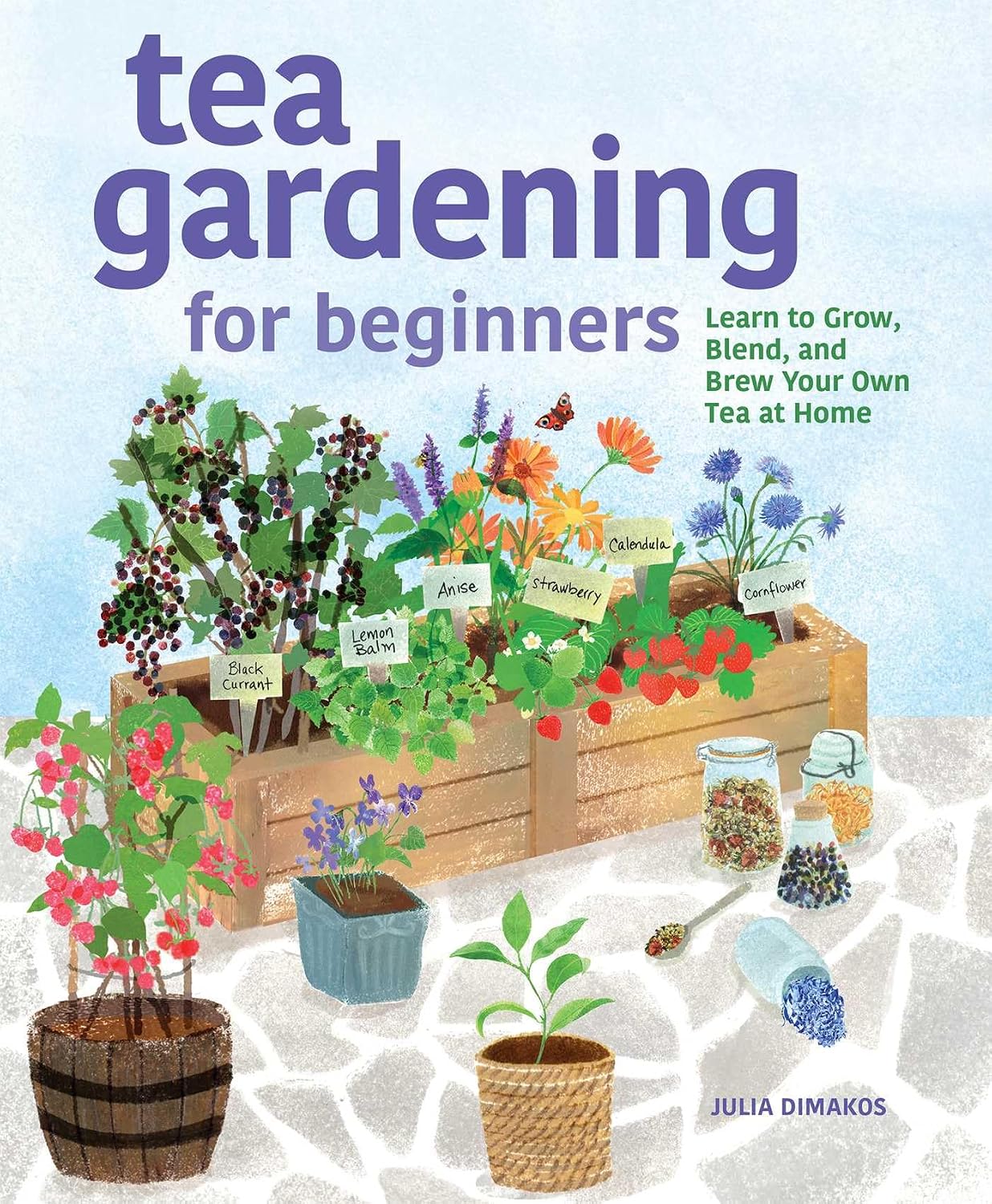 Tea Gardening for Beginners: Learn to Grow, Blend, and Brew Your Own Tea At Home by Julia Dimakos