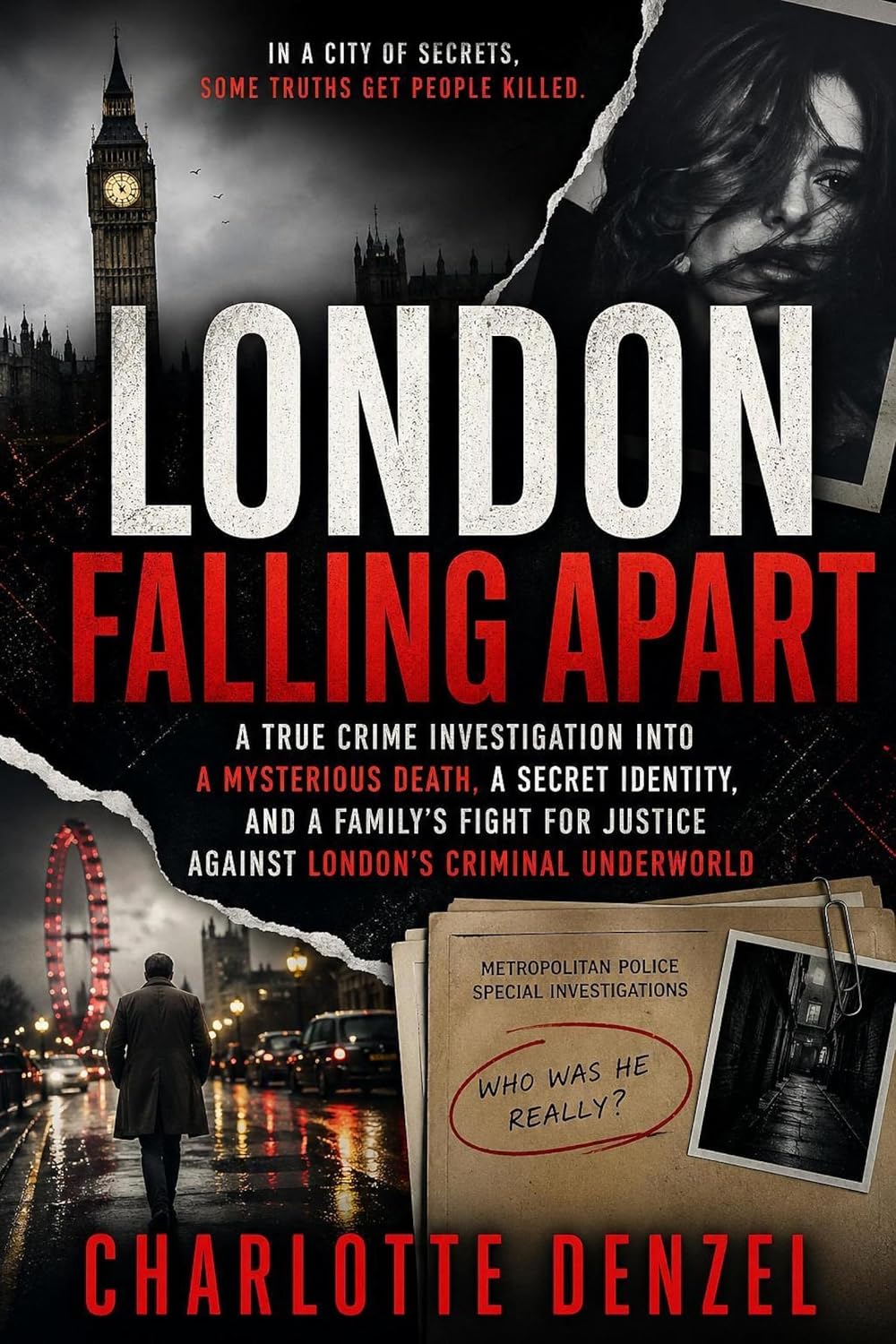 London Falling Apart: A True Crime Investigation into a Mysterious Death, a Secret Identity, and a Family's Fight for Justice Against London's Criminal Underworld by Charlotte Denzel