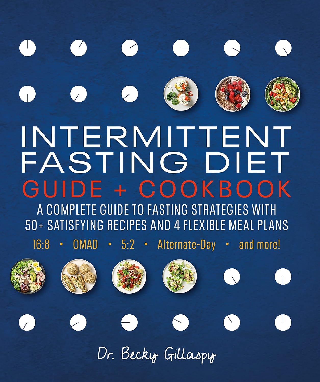 Intermittent Fasting Diet Guide and Cookbook: A Complete Guide to 16:8, OMAD, 5:2, Alternate-day, and More by Becky Gillaspy