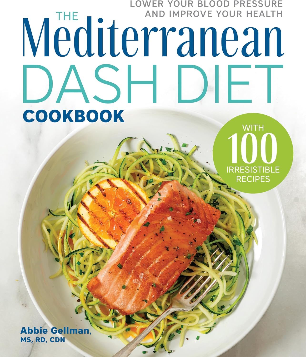 The Mediterranean DASH Diet Cookbook: Lower Your Blood Pressure and Improve Your Health by Abbie Gellman MS, RD, CDN