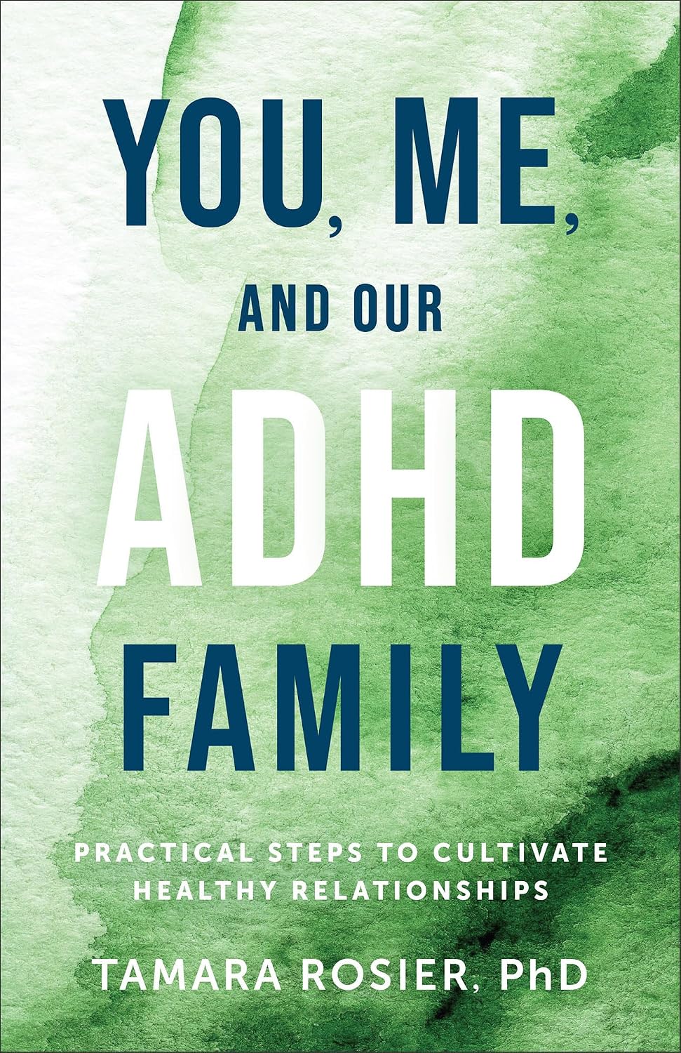 You, Me, and Our ADHD Family: Practical Steps to Cultivate Healthy Relationships by Tamara Rosier PhD