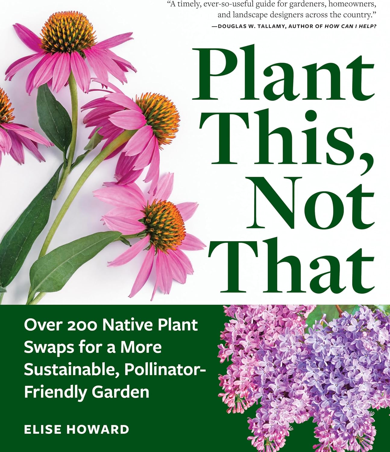 Plant This, Not That: Over 200 Native Plant Swaps for a More Sustainable, Pollinator-Friendly Garden by Elise Howard