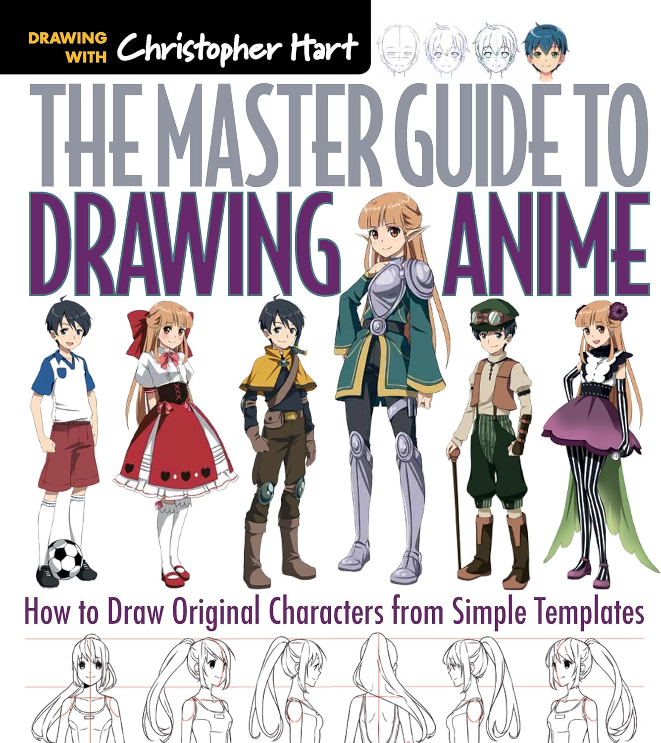 The Master Guide to Drawing Anime: How to Draw Original Characters from Simple Templates – A How to Draw Anime / Manga Books Series (Volume 1) by Christopher Hart