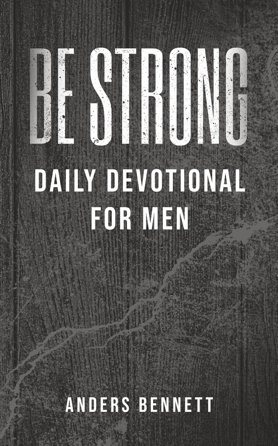 Be Strong: Daily Devotional for Men (Christian Gifts for Men) by Mr. Anders Bennett