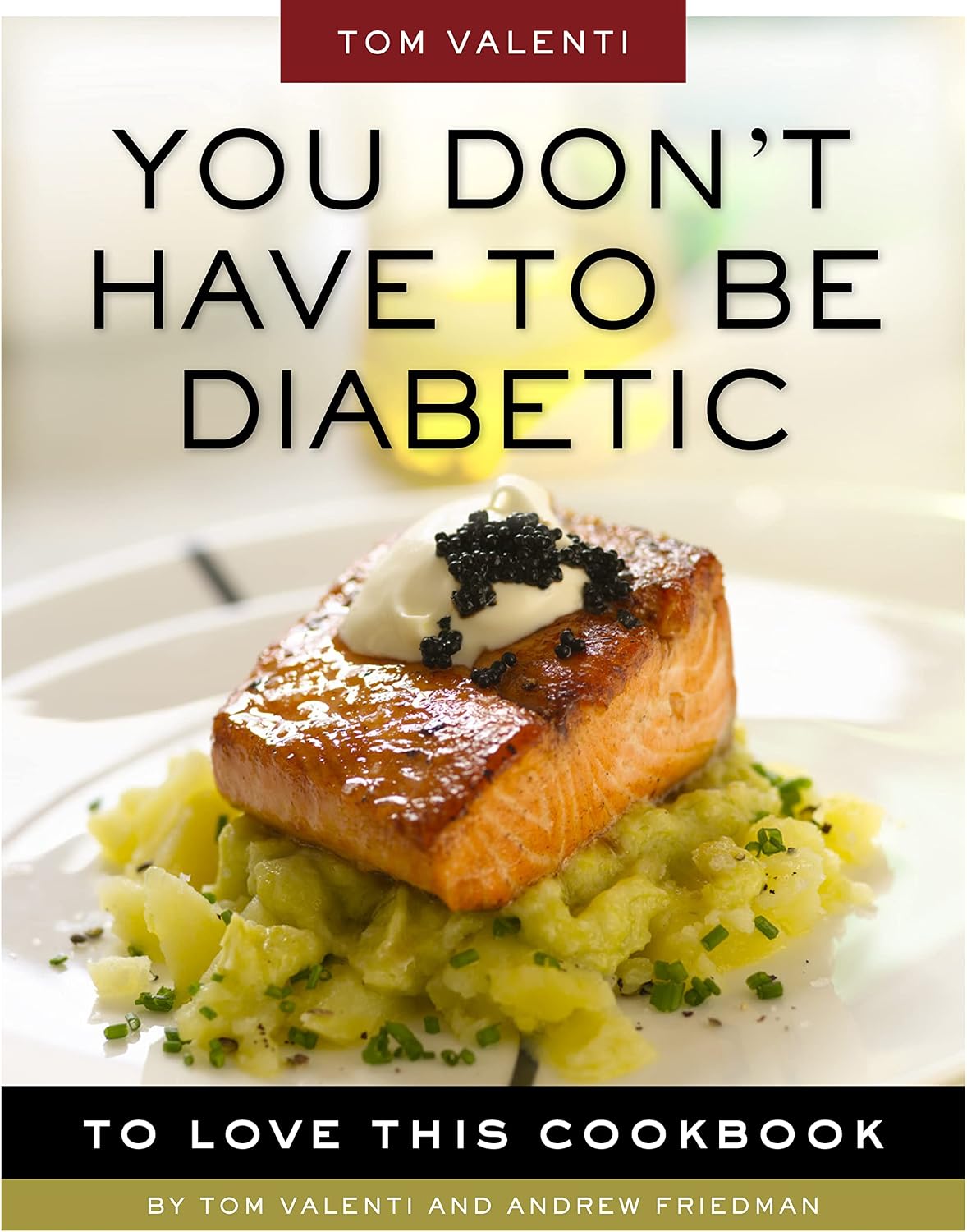 You Don't Have to be Diabetic to Love This Cookbook: 250 Amazing Dishes for People With Diabetes and Their Families and Friends by Andrew Friedman