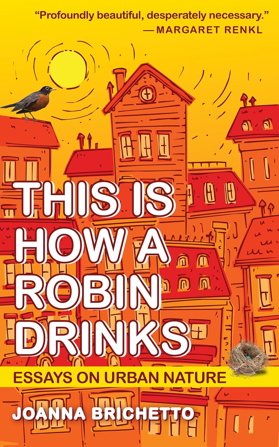 This Is How a Robin Drinks: Essays on Urban Nature by Joanna Brichetto