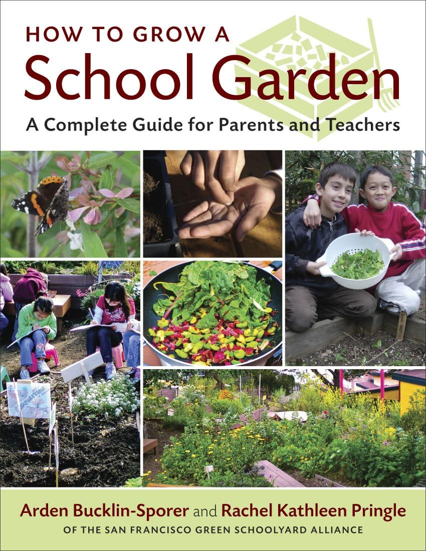 How to Grow a School Garden: A Complete Guide for Parents and Teachers by Arden Bucklin-Sporer