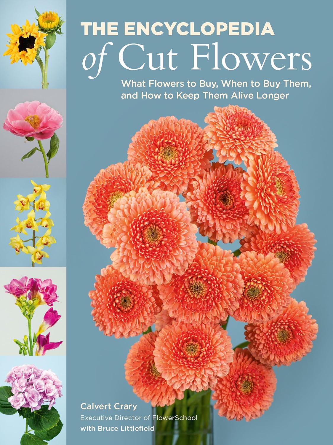 The Encyclopedia of Cut Flowers: What Flowers to Buy, When to Buy Them, and How to Keep Them Alive Longer by Calvert Crary