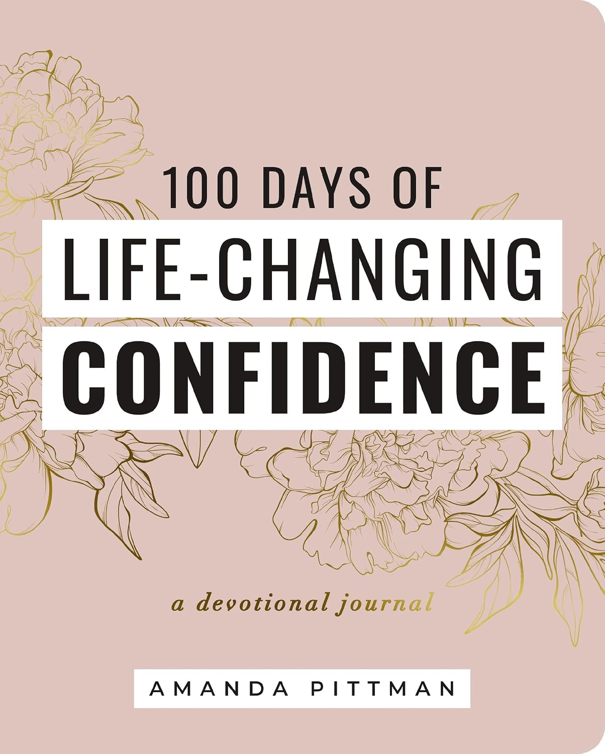 100 Days of Life-Changing Confidence: A Devotional Journal (100 Daily Devotions with Bible Verses, Journaling Space, and Declarations of God’s Truth) by Amanda Pittman