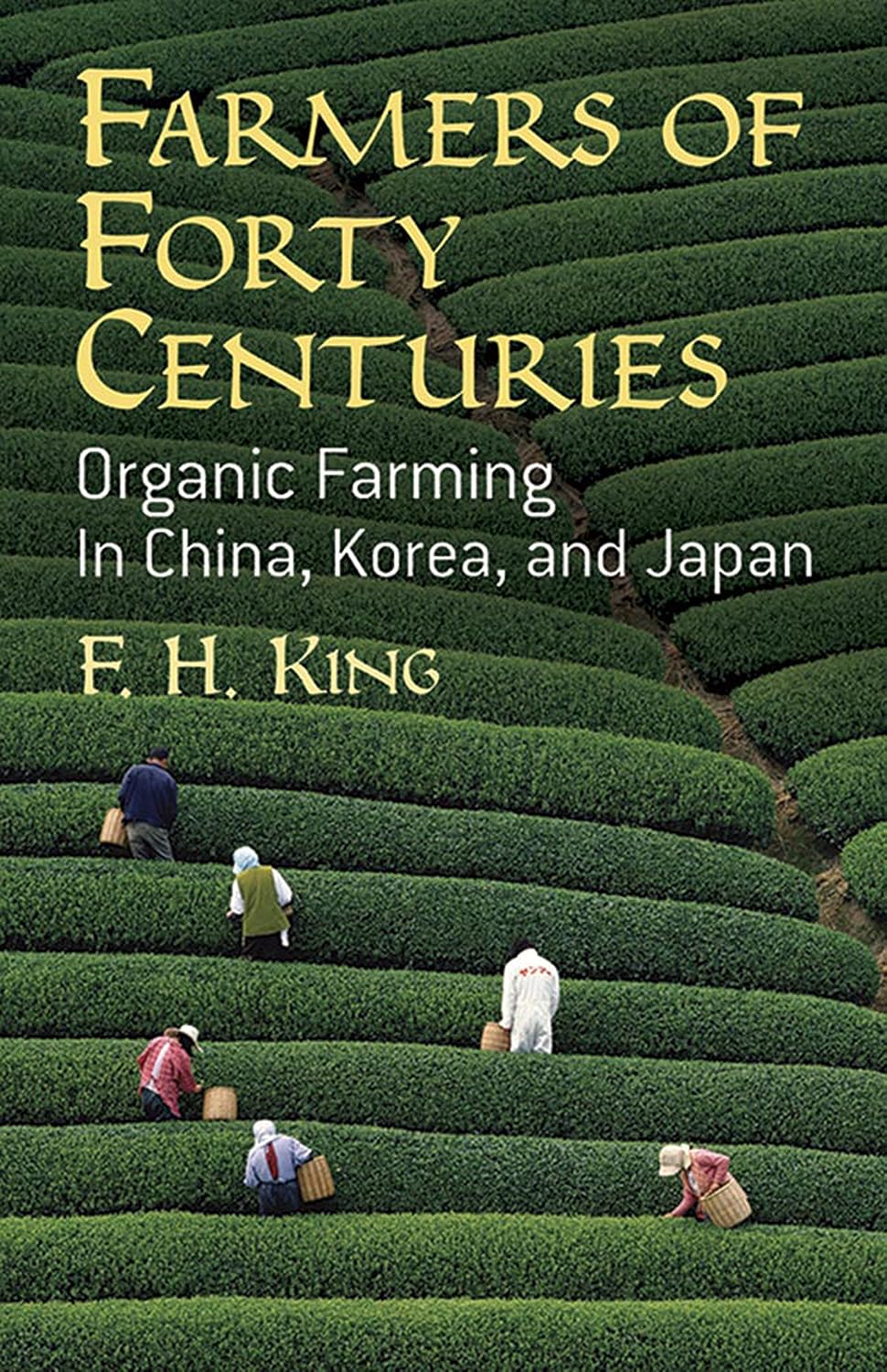 Farmers of Forty Centuries: Organic Farming in China, Korea, and Japan by F. H. King