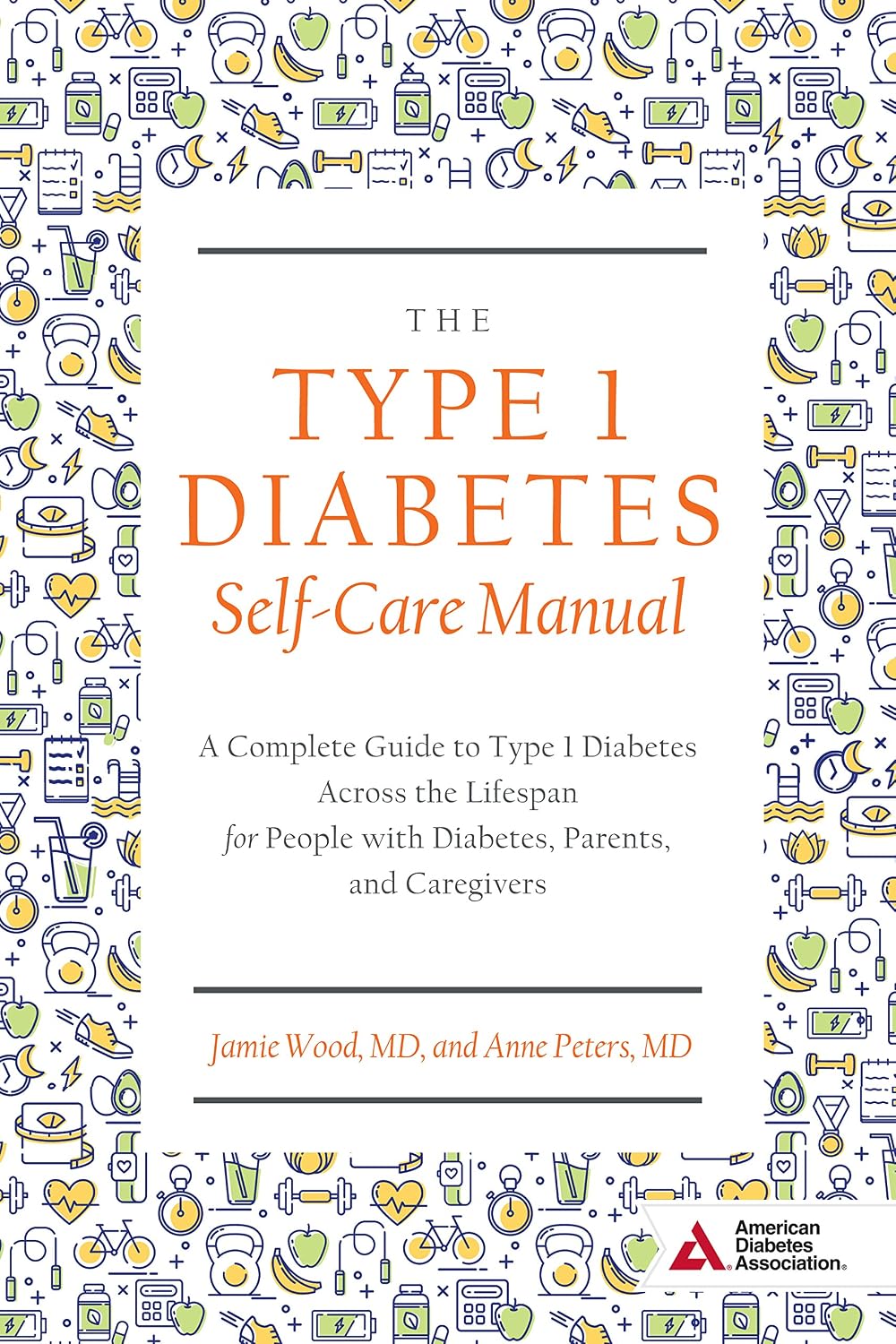 The Type 1 Diabetes Self-Care Manual: A Complete Guide to Type 1 Diabetes Across the Lifespan by Wood Jamie