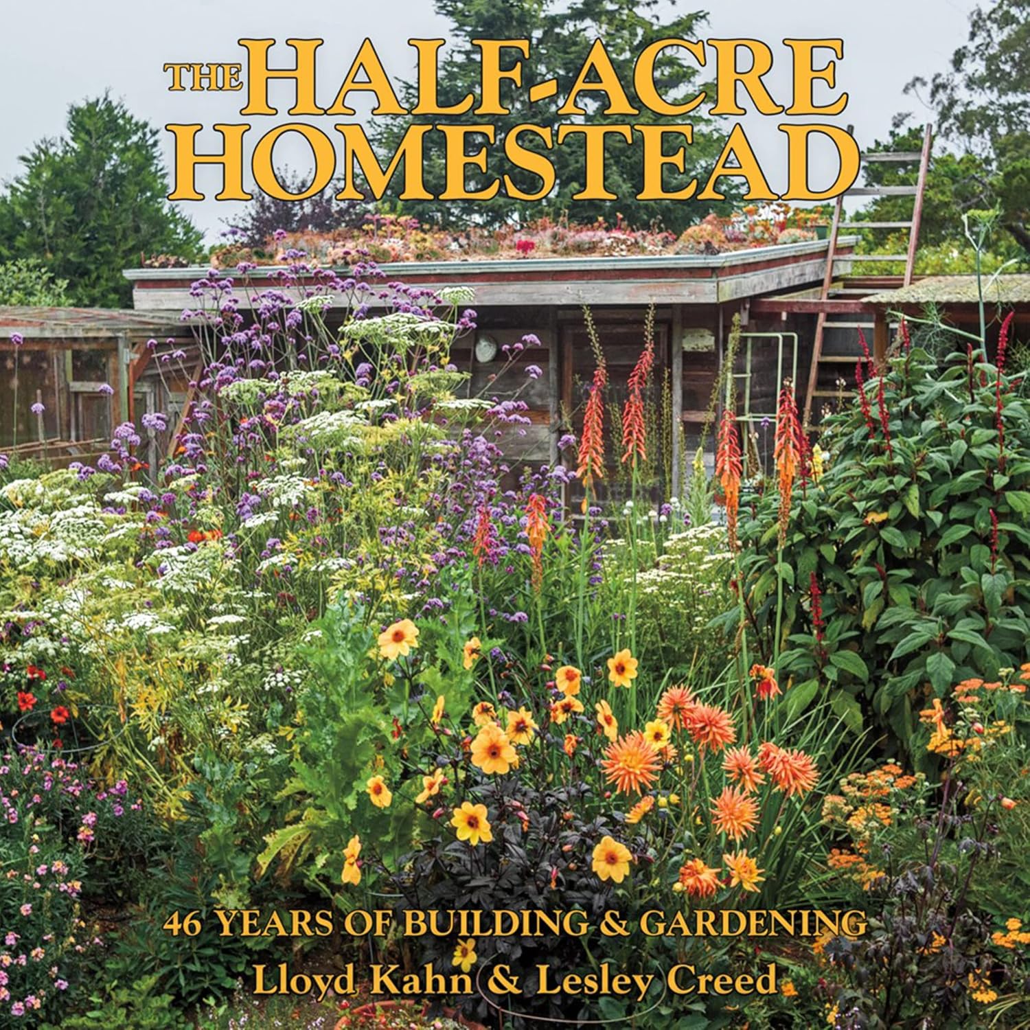 The Half-Acre Homestead: 46 Years of Building & Gardening by Lloyd Kahn